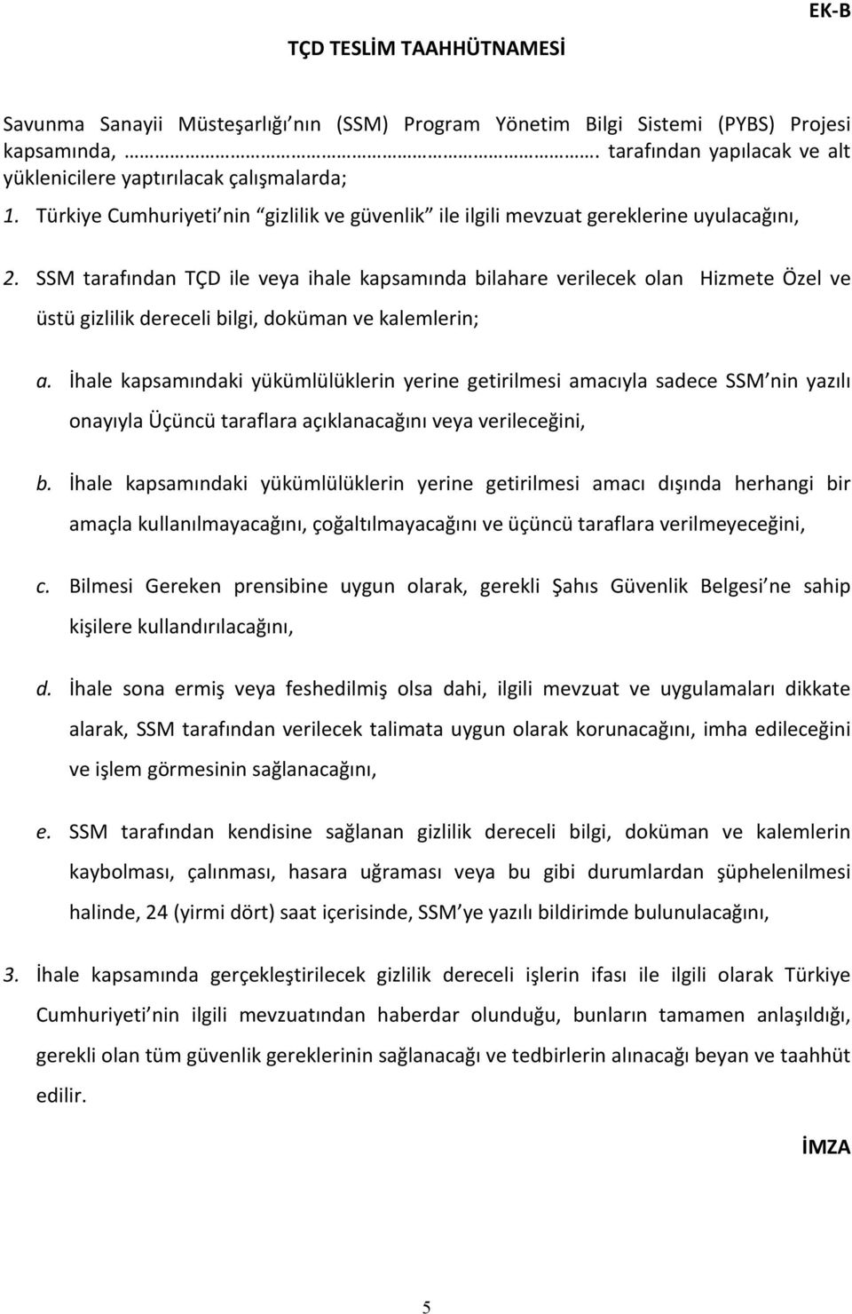 SSM tarafından TÇD ile veya ihale kapsamında bilahare verilecek olan Hizmete Özel ve üstü gizlilik dereceli bilgi, doküman ve kalemlerin; a.