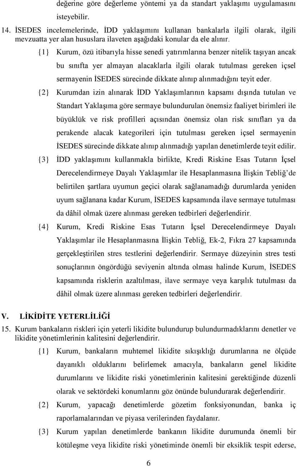 {1} Kurum, özü itibarıyla hisse senedi yatırımlarına benzer nitelik taşıyan ancak bu sınıfta yer almayan alacaklarla ilgili olarak tutulması gereken içsel sermayenin İSEDES sürecinde dikkate alınıp