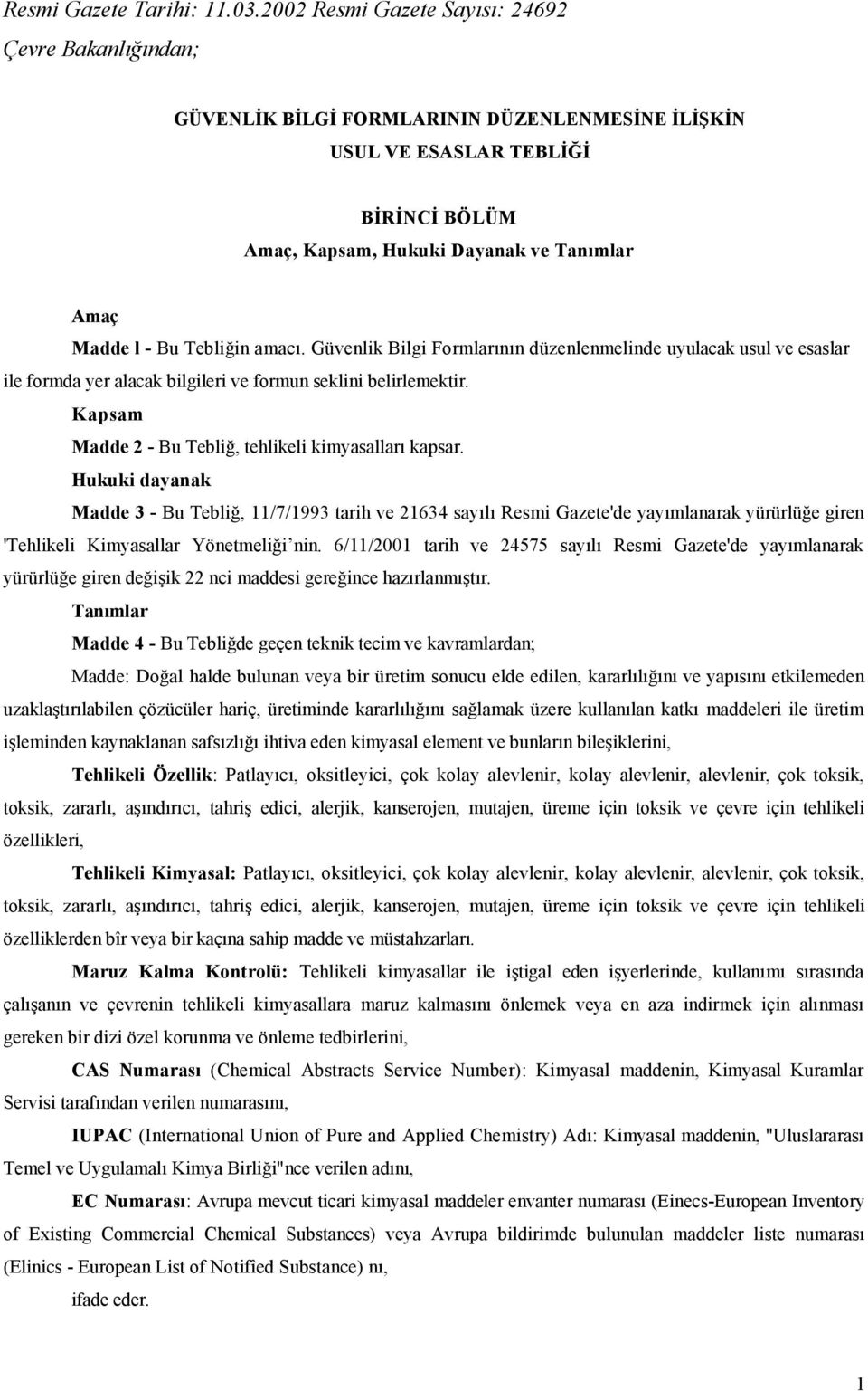 Tebliğin amacı. Güvenlik Bilgi Formlarının düzenlenmelinde uyulacak usul ve esaslar ile formda yer alacak bilgileri ve formun seklini belirlemektir.