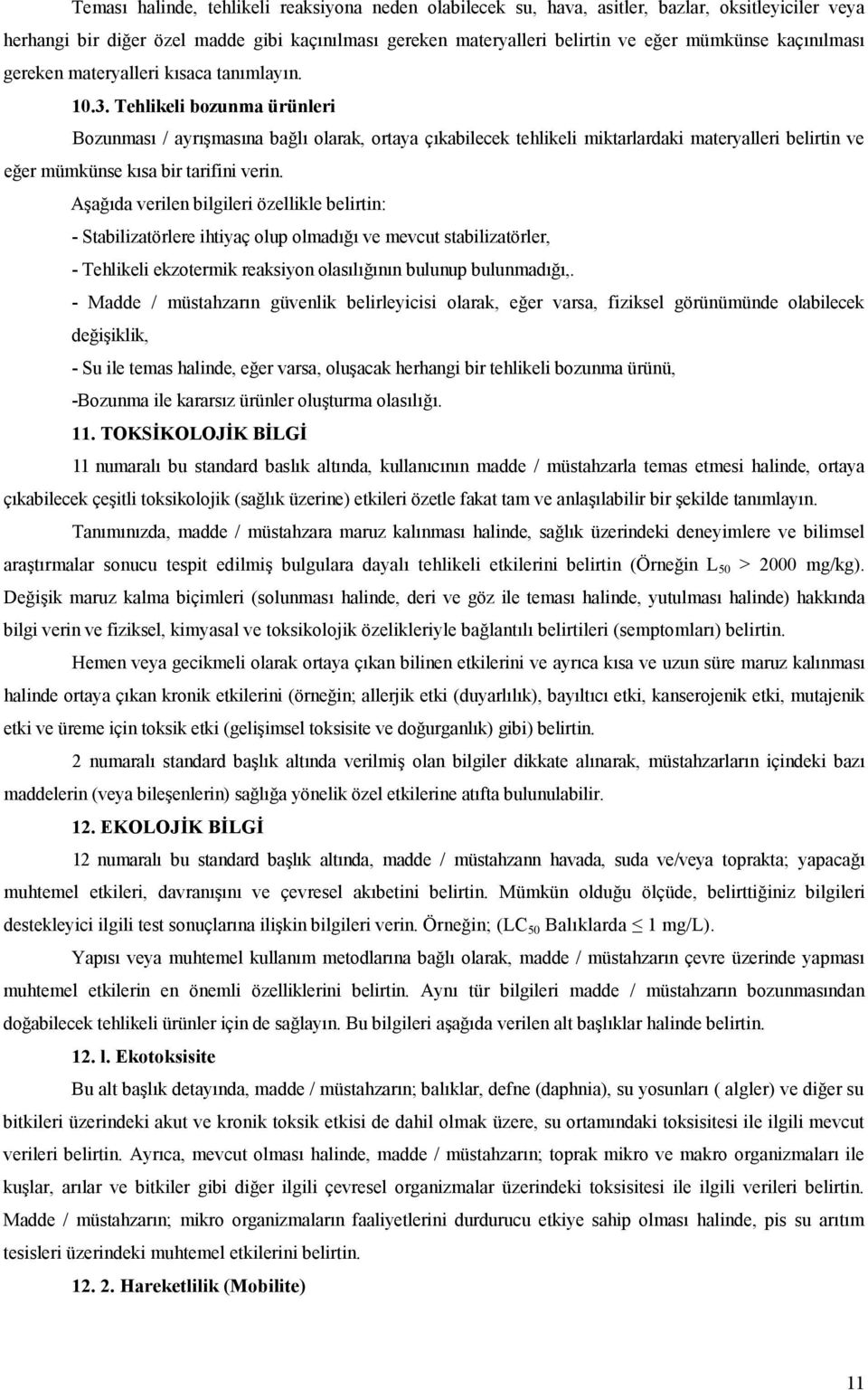 Tehlikeli bozunma ürünleri Bozunması / ayrışmasına bağlı olarak, ortaya çıkabilecek tehlikeli miktarlardaki materyalleri belirtin ve eğer mümkünse kısa bir tarifini verin.