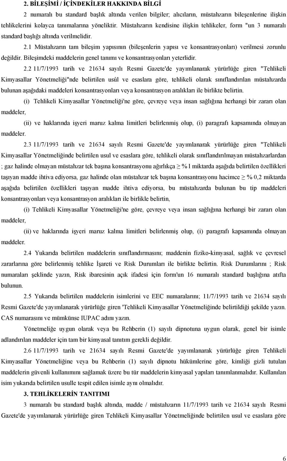 1 Müstahzarın tam bileşim yapısının (bileşenlerin yapısı ve konsantrasyonları) verilmesi zorunlu değildir. Bileşimdeki maddelerin genel tanımı ve konsantrasyonları yeterlidir. 2.