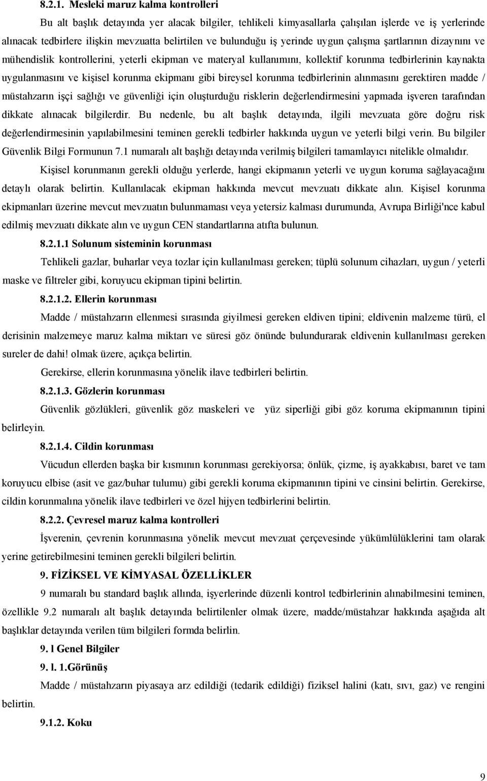 iş yerinde uygun çalışma şartlarının dizaynını ve mühendislik kontrollerini, yeterli ekipman ve materyal kullanımını, kollektif korunma tedbirlerinin kaynakta uygulanmasını ve kişisel korunma