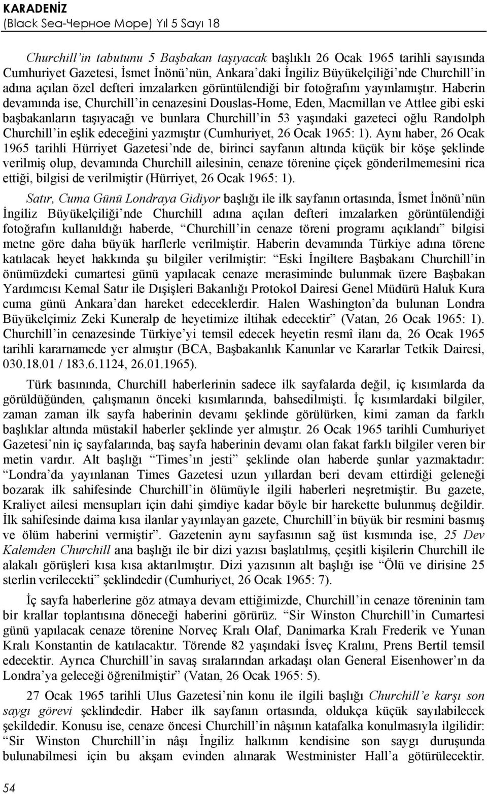 Haberin devamında ise, Churchill in cenazesini Douslas-Home, Eden, Macmillan ve Attlee gibi eski başbakanların taşıyacağı ve bunlara Churchill in 53 yaşındaki gazeteci oğlu Randolph Churchill in