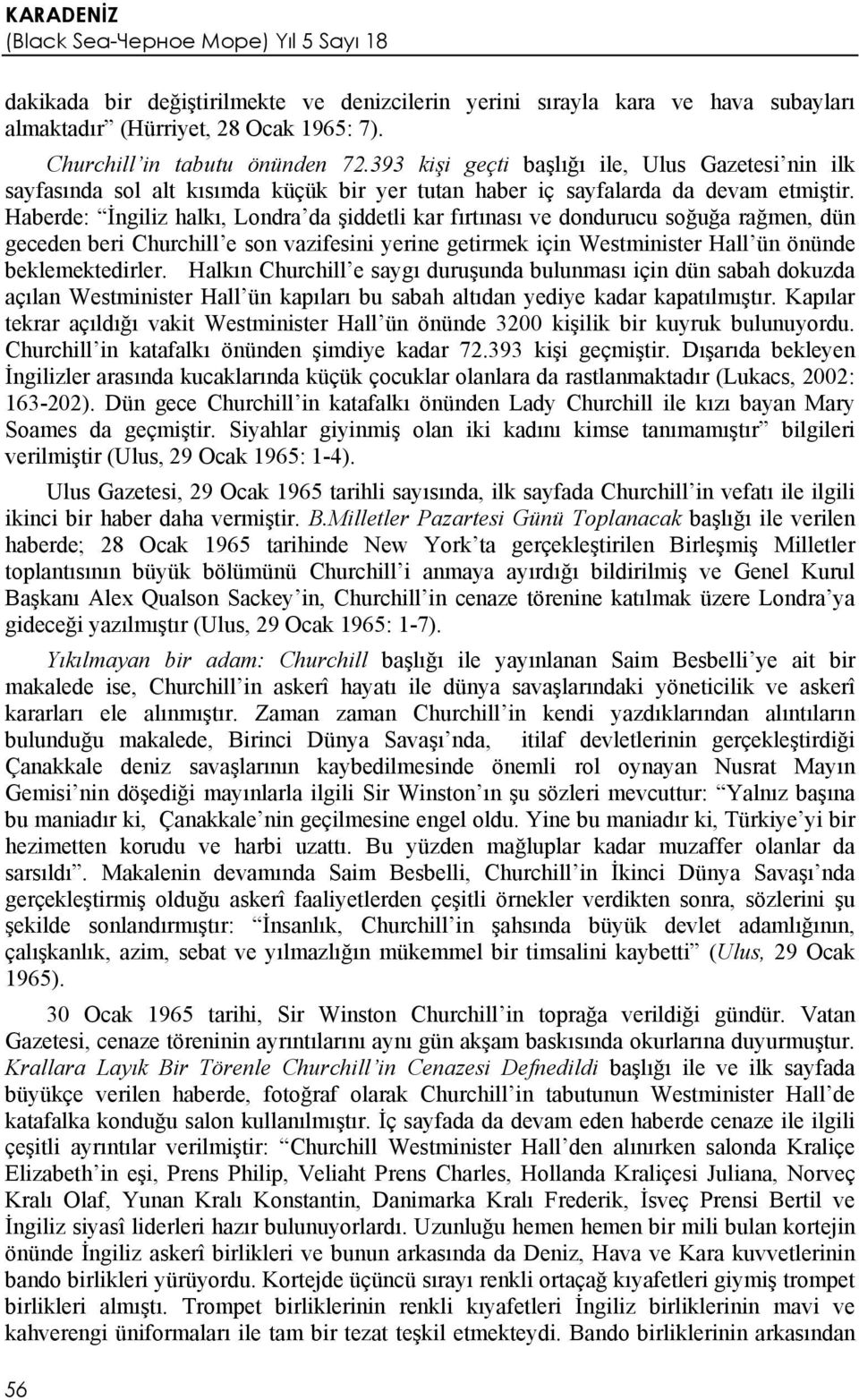 Haberde: İngiliz halkı, Londra da şiddetli kar fırtınası ve dondurucu soğuğa rağmen, dün geceden beri Churchill e son vazifesini yerine getirmek için Westminister Hall ün önünde beklemektedirler.