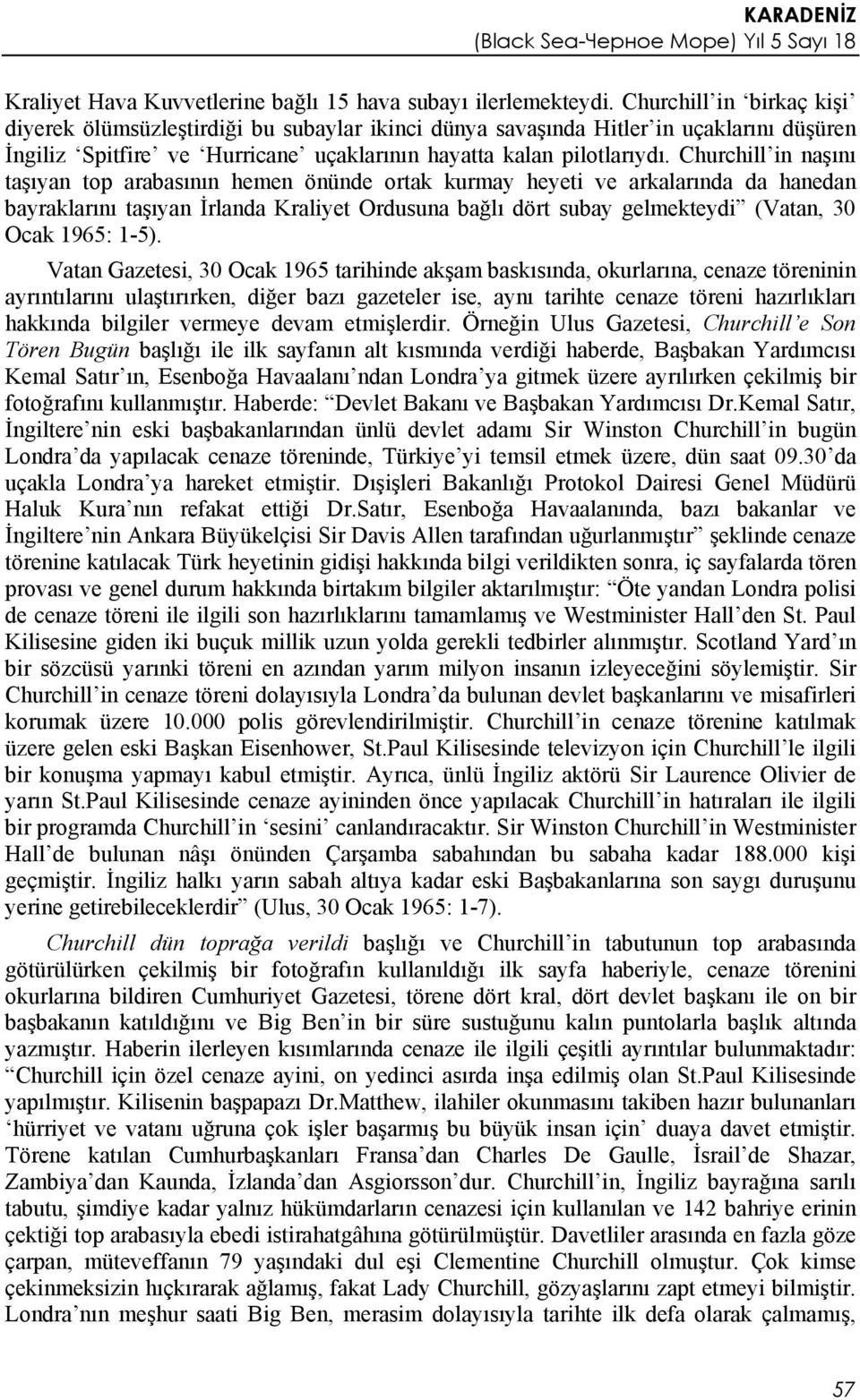 Churchill in naşını taşıyan top arabasının hemen önünde ortak kurmay heyeti ve arkalarında da hanedan bayraklarını taşıyan İrlanda Kraliyet Ordusuna bağlı dört subay gelmekteydi (Vatan, 30 Ocak 1965: