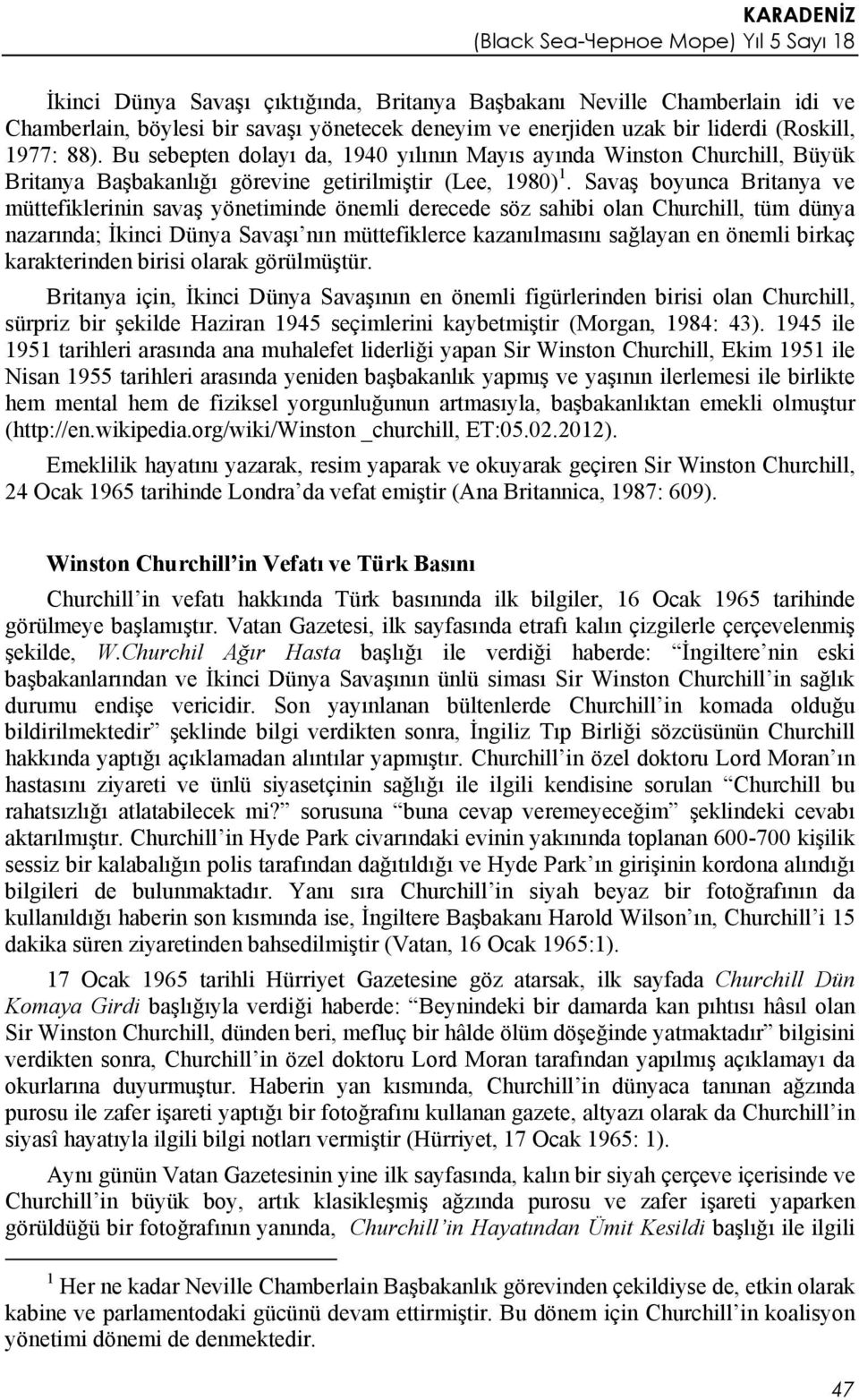 Savaş boyunca Britanya ve müttefiklerinin savaş yönetiminde önemli derecede söz sahibi olan Churchill, tüm dünya nazarında; İkinci Dünya Savaşı nın müttefiklerce kazanılmasını sağlayan en önemli