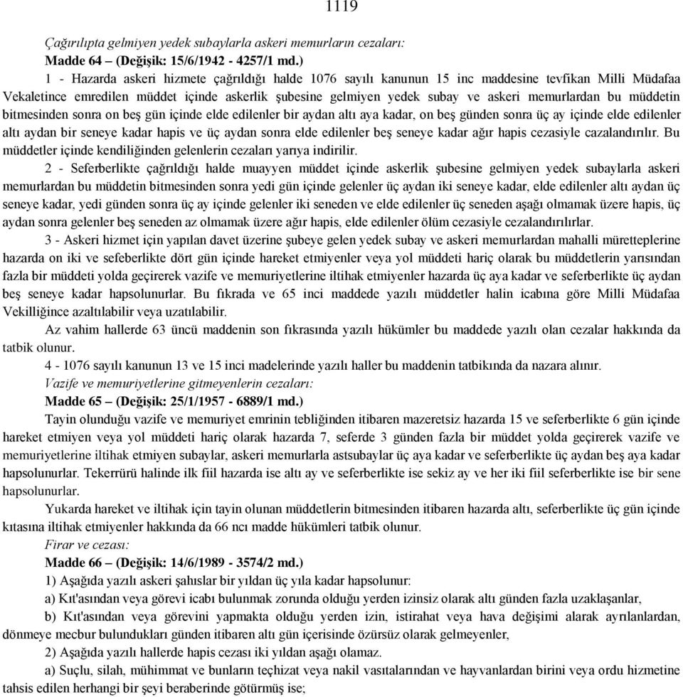 memurlardan bu müddetin bitmesinden sonra on beş gün içinde elde edilenler bir aydan altı aya kadar, on beş günden sonra üç ay içinde elde edilenler altı aydan bir seneye kadar hapis ve üç aydan