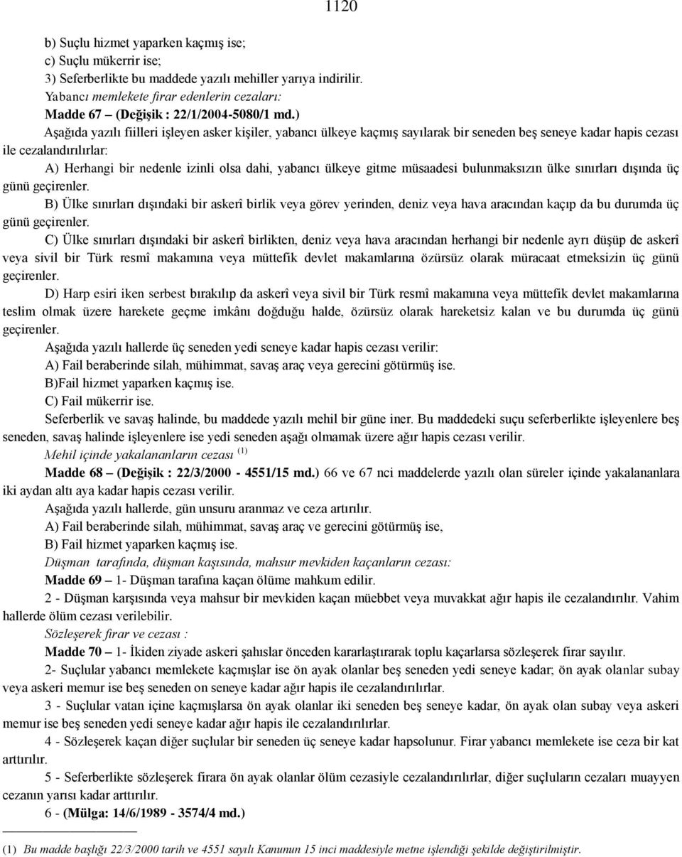 ) Aşağıda yazılı fiilleri işleyen asker kişiler, yabancı ülkeye kaçmış sayılarak bir seneden beş seneye kadar hapis cezası ile cezalandırılırlar: A) Herhangi bir nedenle izinli olsa dahi, yabancı