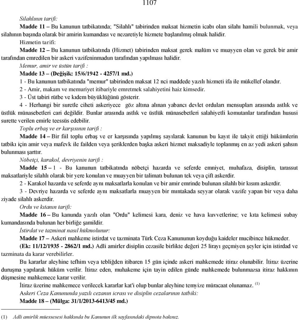 Hizmetin tarifi: Madde 12 Bu kanunun tatbikatında (Hizmet) tabirinden maksat gerek malüm ve muayyen olan ve gerek bir amir tarafından emredilen bir askeri vazifeninmadun tarafından yapılması halidir.