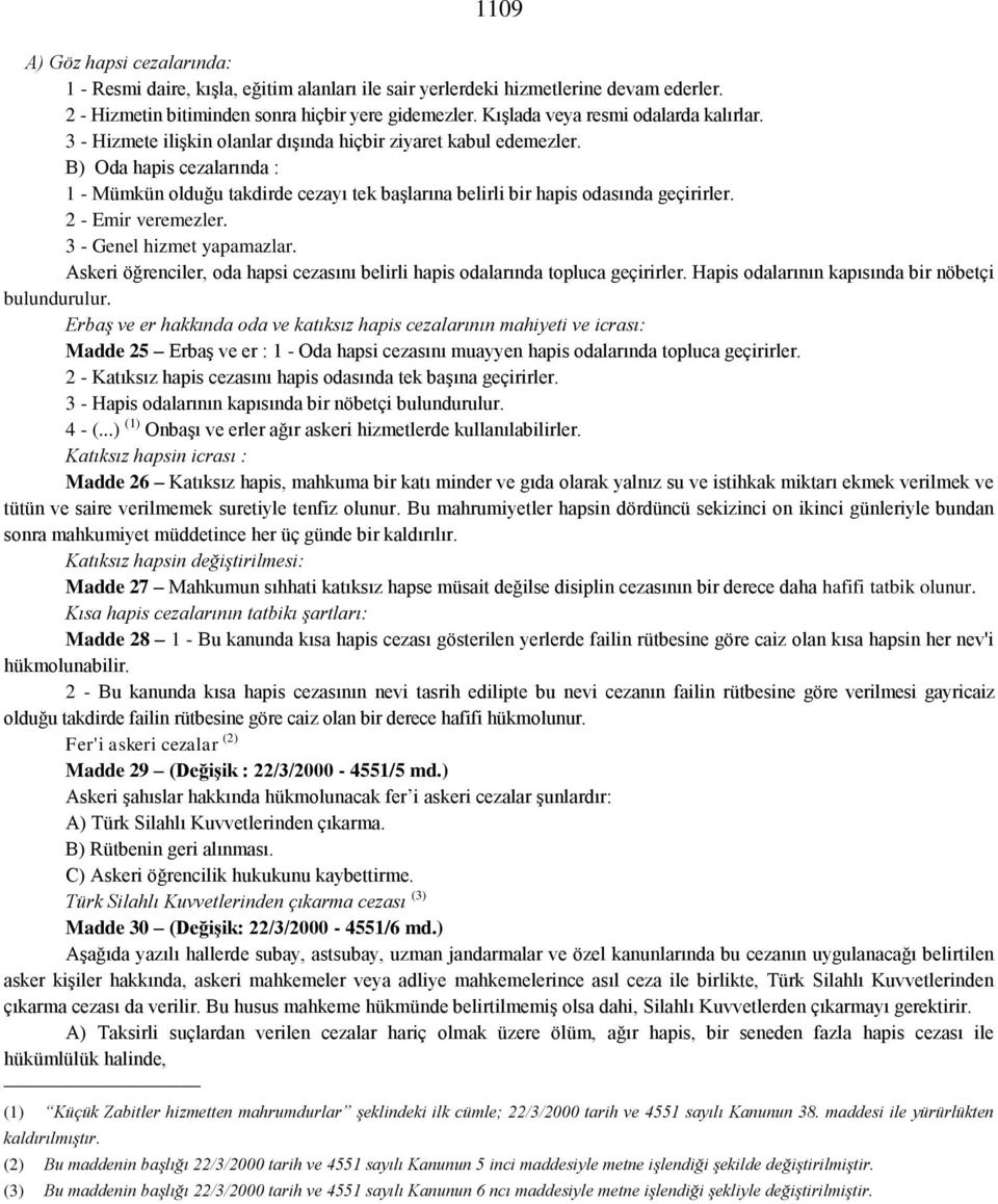 B) Oda hapis cezalarında : 1 - Mümkün olduğu takdirde cezayı tek başlarına belirli bir hapis odasında geçirirler. 2 - Emir veremezler. 3 - Genel hizmet yapamazlar.