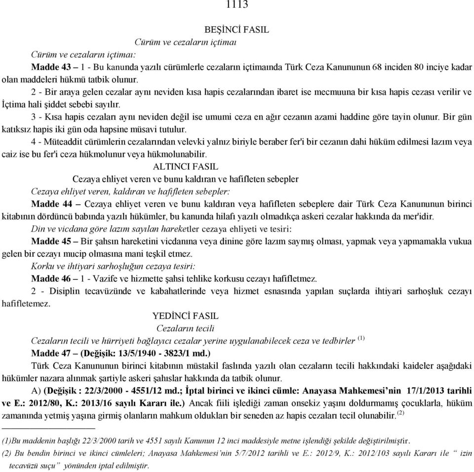 3 - Kısa hapis cezaları aynı neviden değil ise umumi ceza en ağır cezanın azami haddine göre tayin olunur. Bir gün katıksız hapis iki gün oda hapsine müsavi tutulur.