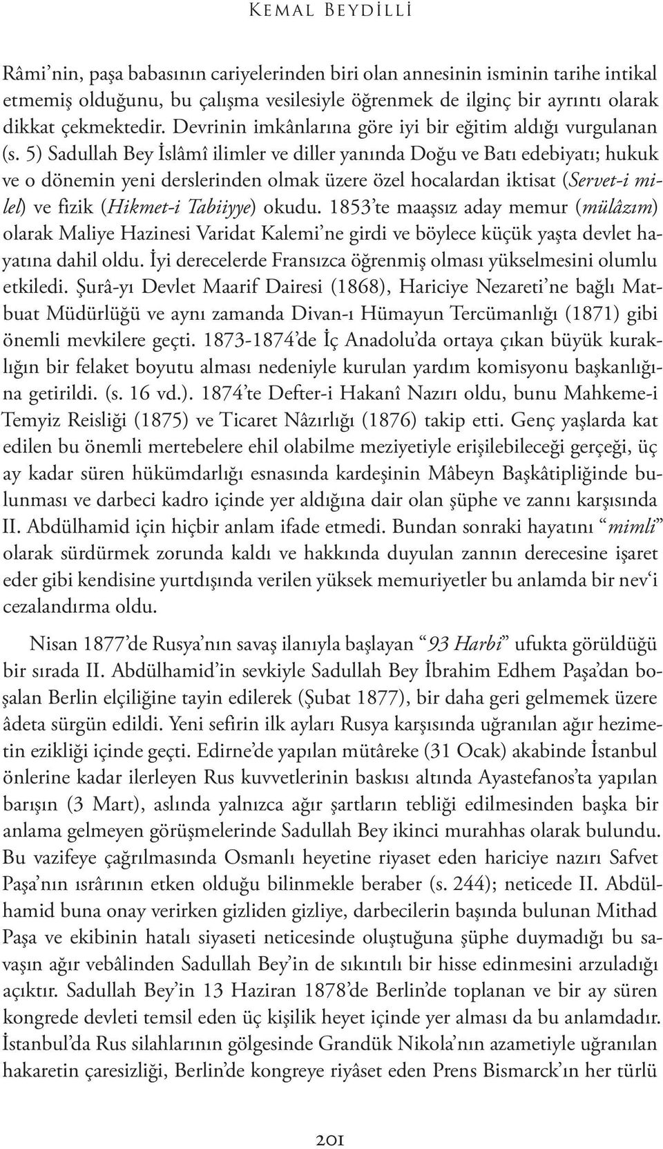 5) Sadullah Bey İslâmî ilimler ve diller yanında Doğu ve Batı edebiyatı; hukuk ve o dönemin yeni derslerinden olmak üzere özel hocalardan iktisat (Servet-i milel) ve fizik (Hikmet-i Tabiiyye) okudu.