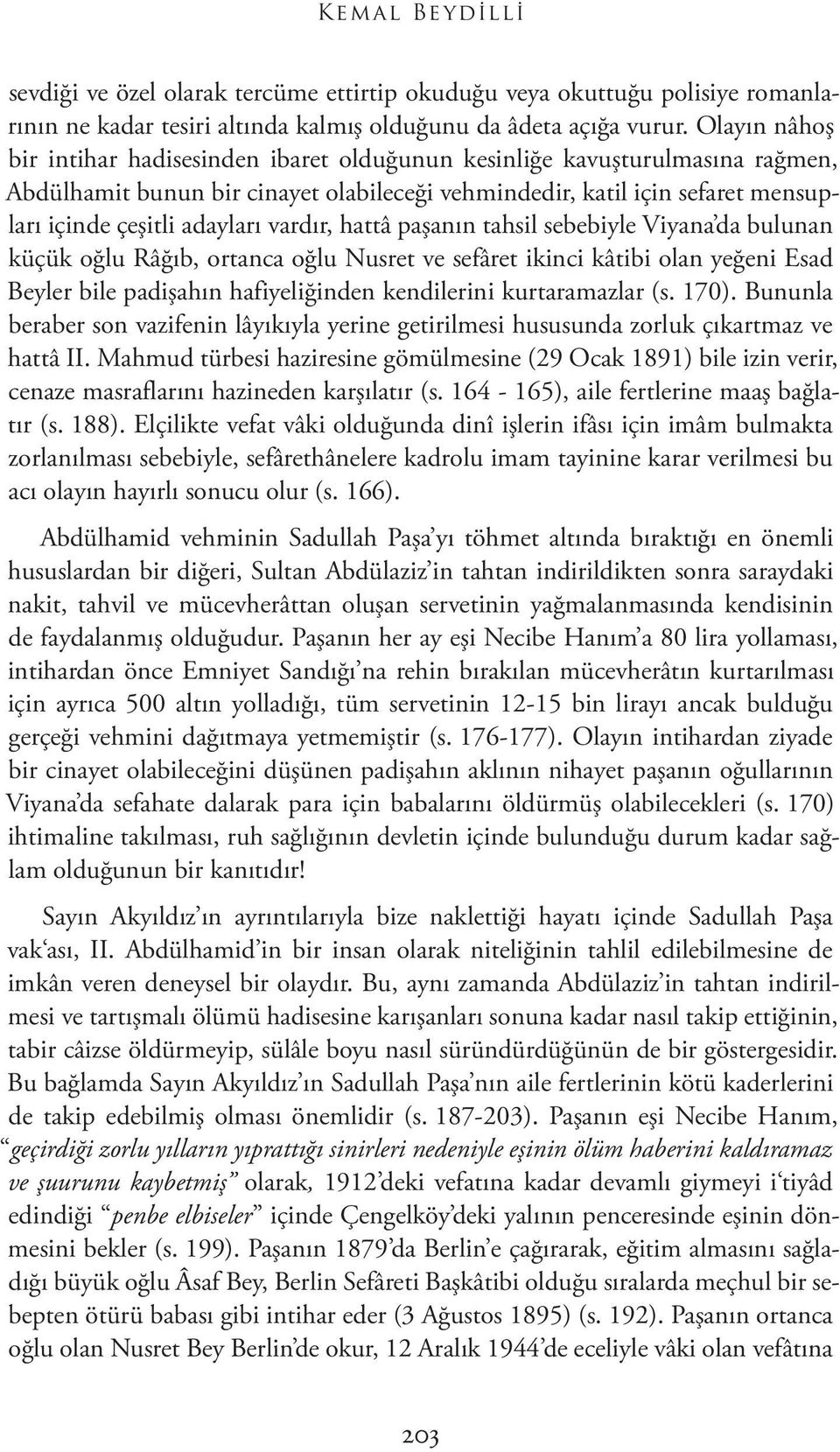 vardır, hattâ paşanın tahsil sebebiyle Viyana da bulunan küçük oğlu Râğıb, ortanca oğlu Nusret ve sefâret ikinci kâtibi olan yeğeni Esad Beyler bile padişahın hafiyeliğinden kendilerini kurtaramazlar