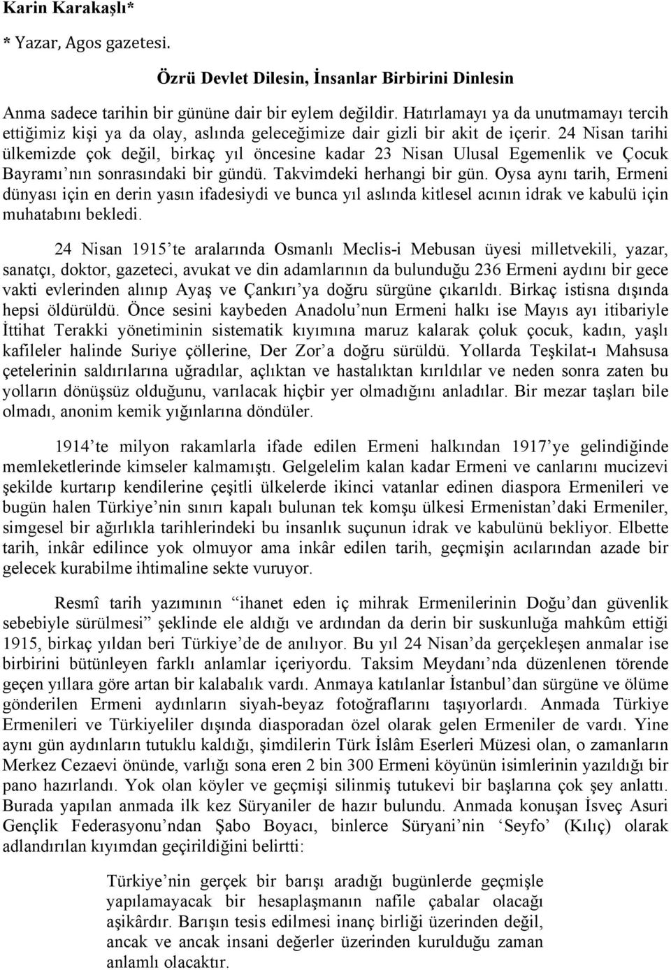 24 Nisan tarihi ülkemizde çok değil, birkaç yıl öncesine kadar 23 Nisan Ulusal Egemenlik ve Çocuk Bayramı nın sonrasındaki bir gündü. Takvimdeki herhangi bir gün.