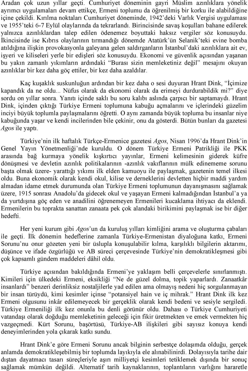 Birincisinde savaş koşulları bahane edilerek yalnızca azınlıklardan talep edilen ödenemez boyuttaki haksız vergiler söz konusuydu.