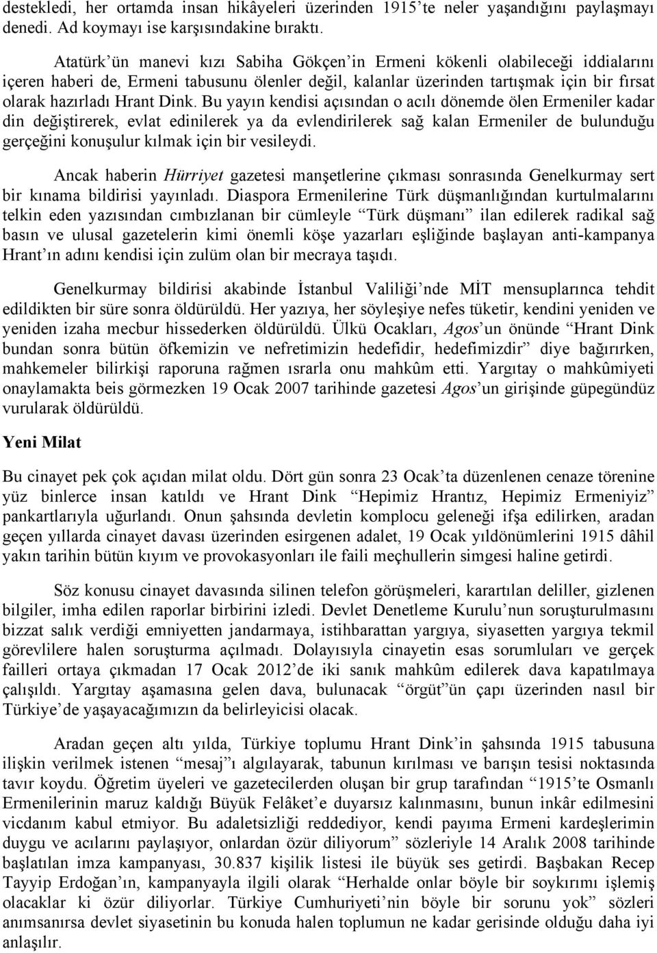 Dink. Bu yayın kendisi açısından o acılı dönemde ölen Ermeniler kadar din değiştirerek, evlat edinilerek ya da evlendirilerek sağ kalan Ermeniler de bulunduğu gerçeğini konuşulur kılmak için bir