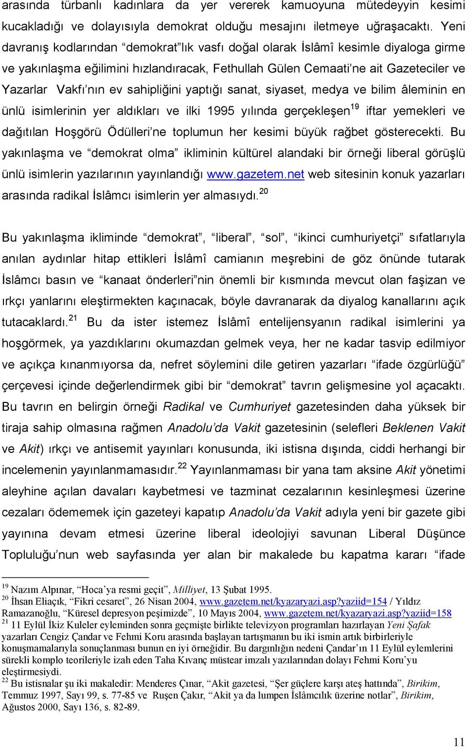 sahipliğini yaptığı sanat, siyaset, medya ve bilim âleminin en ünlü isimlerinin yer aldıkları ve ilki 1995 yılında gerçekleşen 19 iftar yemekleri ve dağıtılan Hoşgörü Ödülleri ne toplumun her kesimi