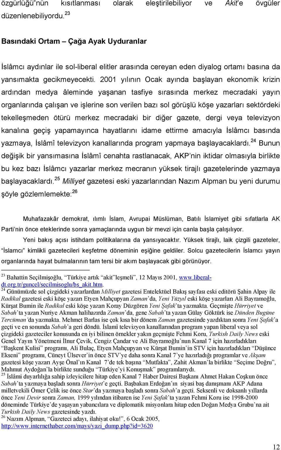 2001 yılının Ocak ayında başlayan ekonomik krizin ardından medya âleminde yaşanan tasfiye sırasında merkez mecradaki yayın organlarında çalışan ve işlerine son verilen bazı sol görüşlü köşe yazarları