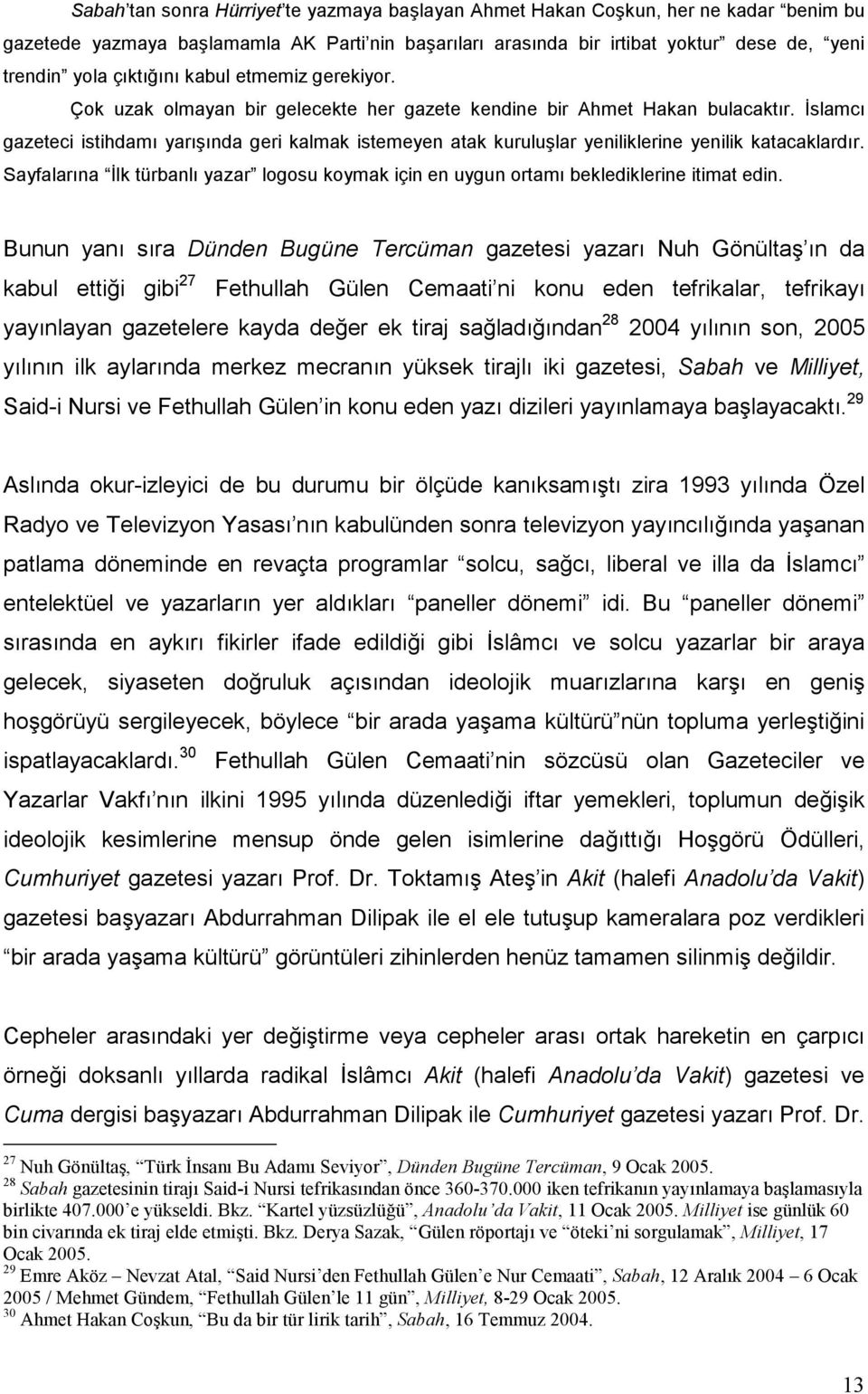 İslamcı gazeteci istihdamı yarışında geri kalmak istemeyen atak kuruluşlar yeniliklerine yenilik katacaklardır.