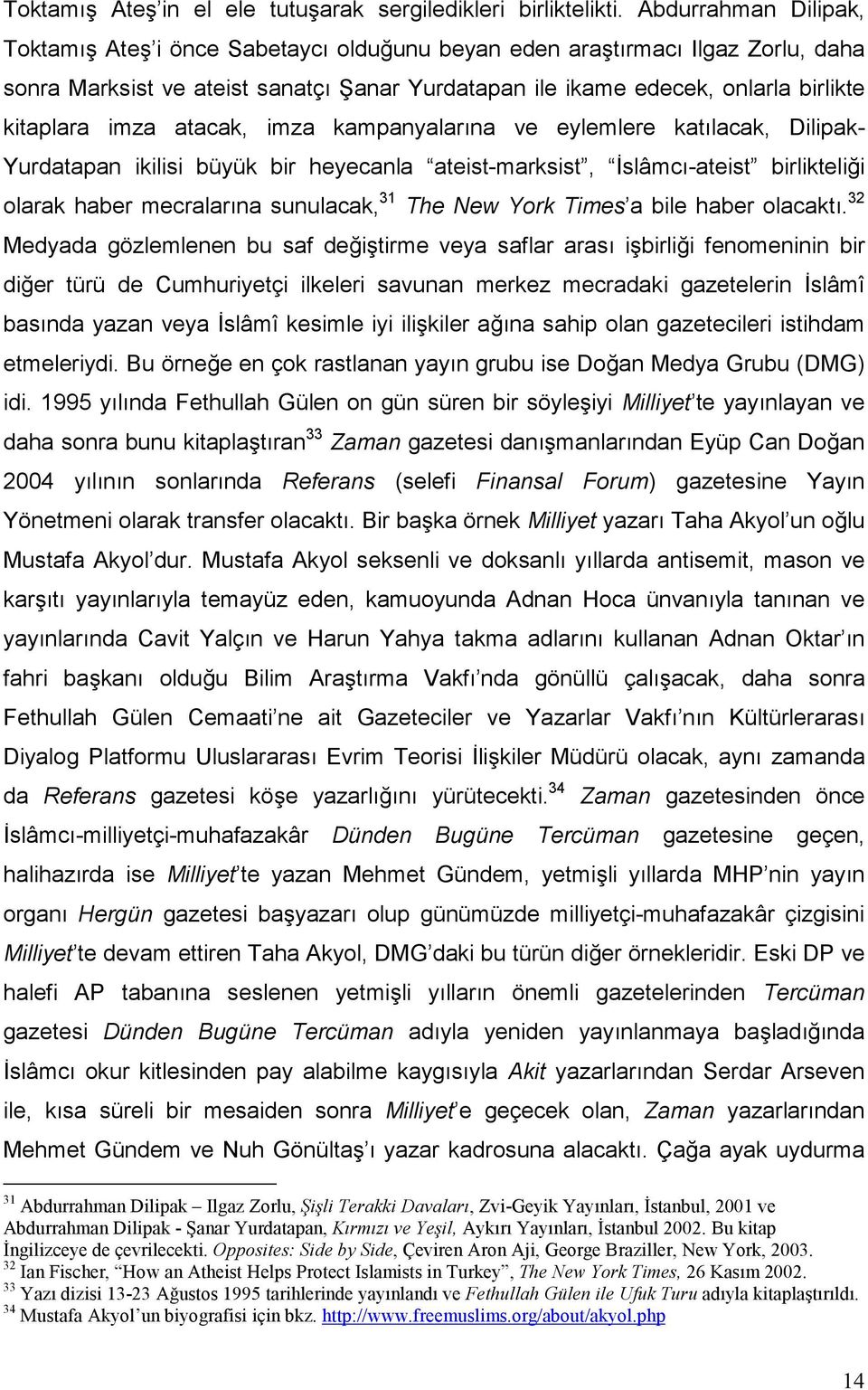 imza atacak, imza kampanyalarına ve eylemlere katılacak, Dilipak- Yurdatapan ikilisi büyük bir heyecanla ateist-marksist, İslâmcı-ateist birlikteliği olarak haber mecralarına sunulacak, 31 The New