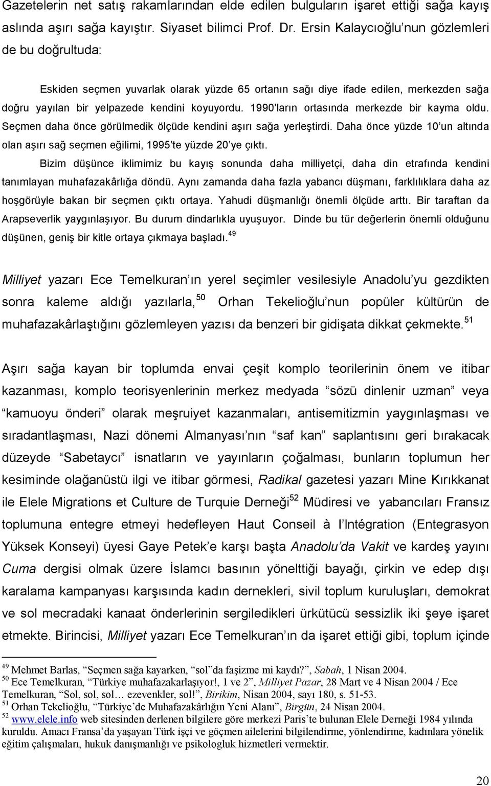 1990 ların ortasında merkezde bir kayma oldu. Seçmen daha önce görülmedik ölçüde kendini aşırı sağa yerleştirdi. Daha önce yüzde 10 un altında olan aşırı sağ seçmen eğilimi, 1995 te yüzde 20 ye çıktı.