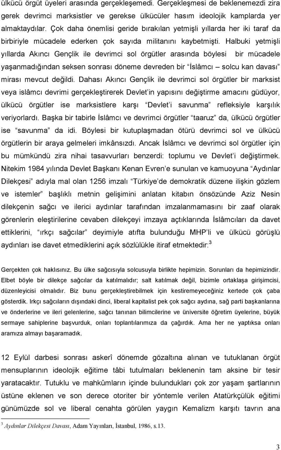 Halbuki yetmişli yıllarda Akıncı Gençlik ile devrimci sol örgütler arasında böylesi bir mücadele yaşanmadığından seksen sonrası döneme devreden bir İslâmcı solcu kan davası mirası mevcut değildi.