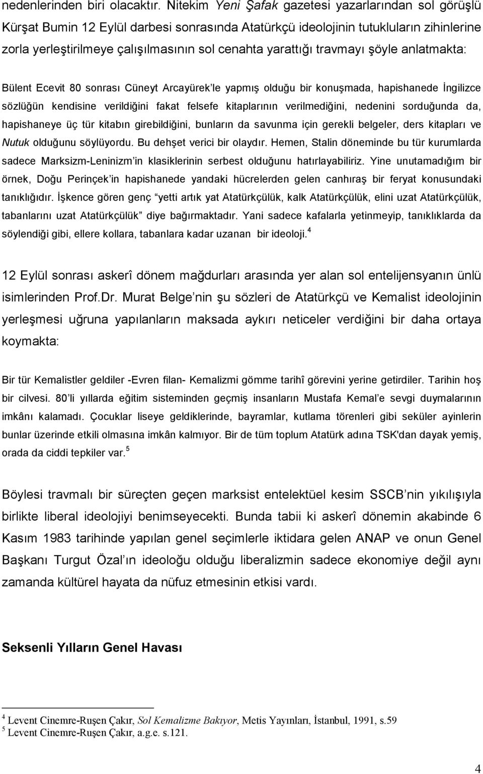 yarattığı travmayı şöyle anlatmakta: Bülent Ecevit 80 sonrası Cüneyt Arcayürek le yapmış olduğu bir konuşmada, hapishanede İngilizce sözlüğün kendisine verildiğini fakat felsefe kitaplarının