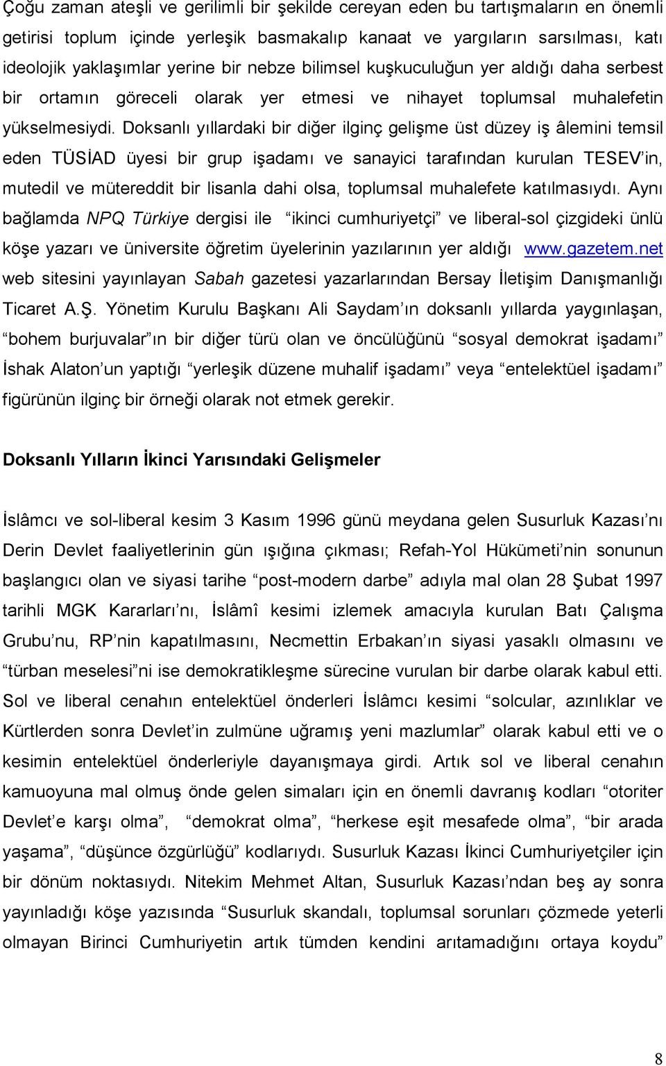 Doksanlı yıllardaki bir diğer ilginç gelişme üst düzey iş âlemini temsil eden TÜSİAD üyesi bir grup işadamı ve sanayici tarafından kurulan TESEV in, mutedil ve mütereddit bir lisanla dahi olsa,