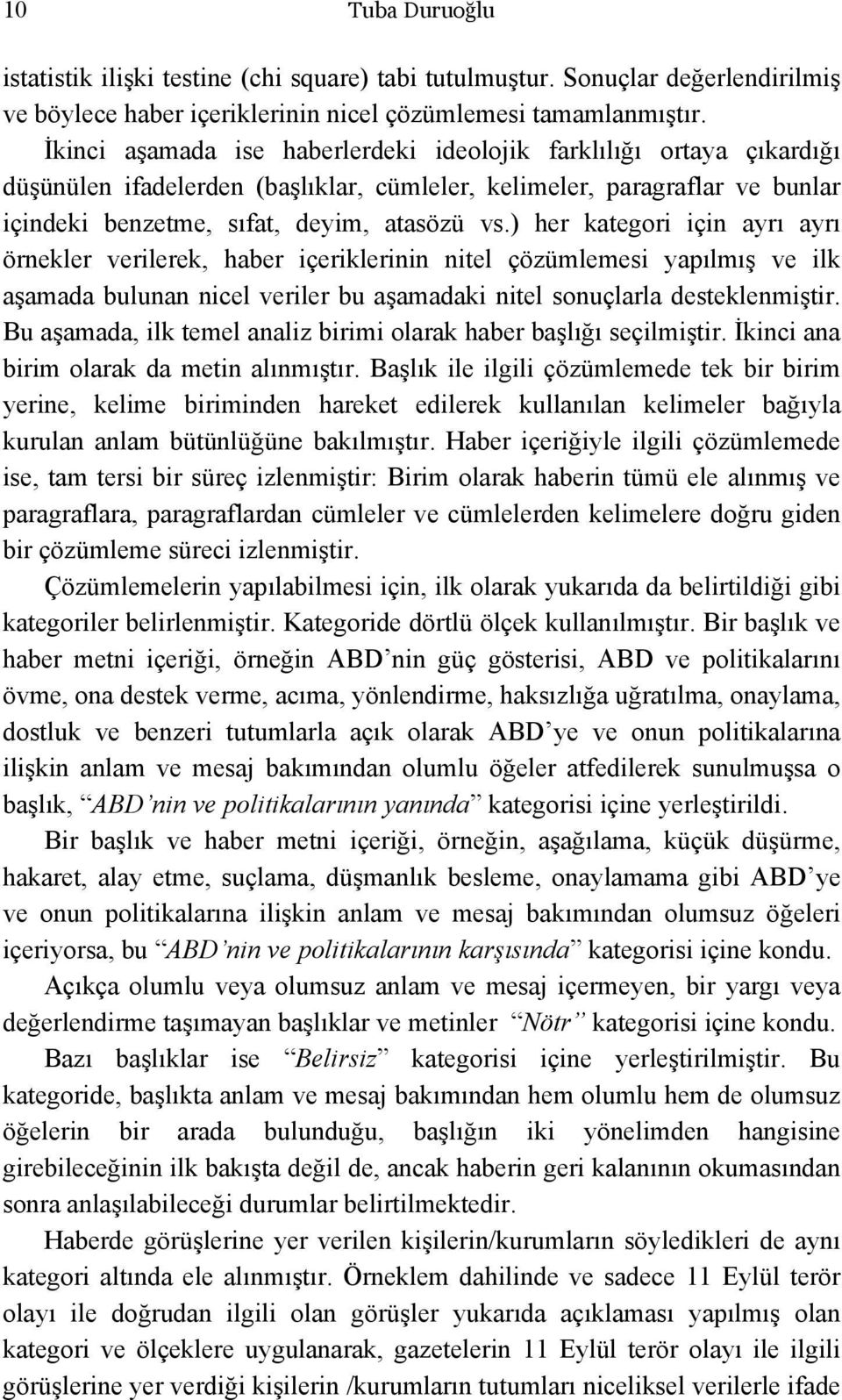 ) her kategori için ayrı ayrı örnekler verilerek, haber içeriklerinin nitel çözümlemesi yapılmış ve ilk aşamada bulunan nicel veriler bu aşamadaki nitel sonuçlarla desteklenmiştir.