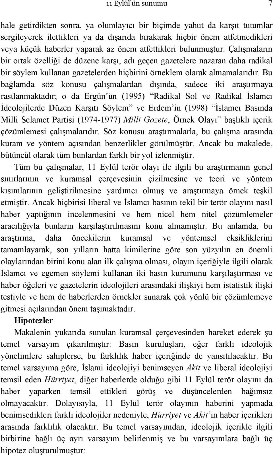 Çalışmaların bir ortak özelliği de düzene karşı, adı geçen gazetelere nazaran daha radikal bir söylem kullanan gazetelerden hiçbirini örneklem olarak almamalarıdır.