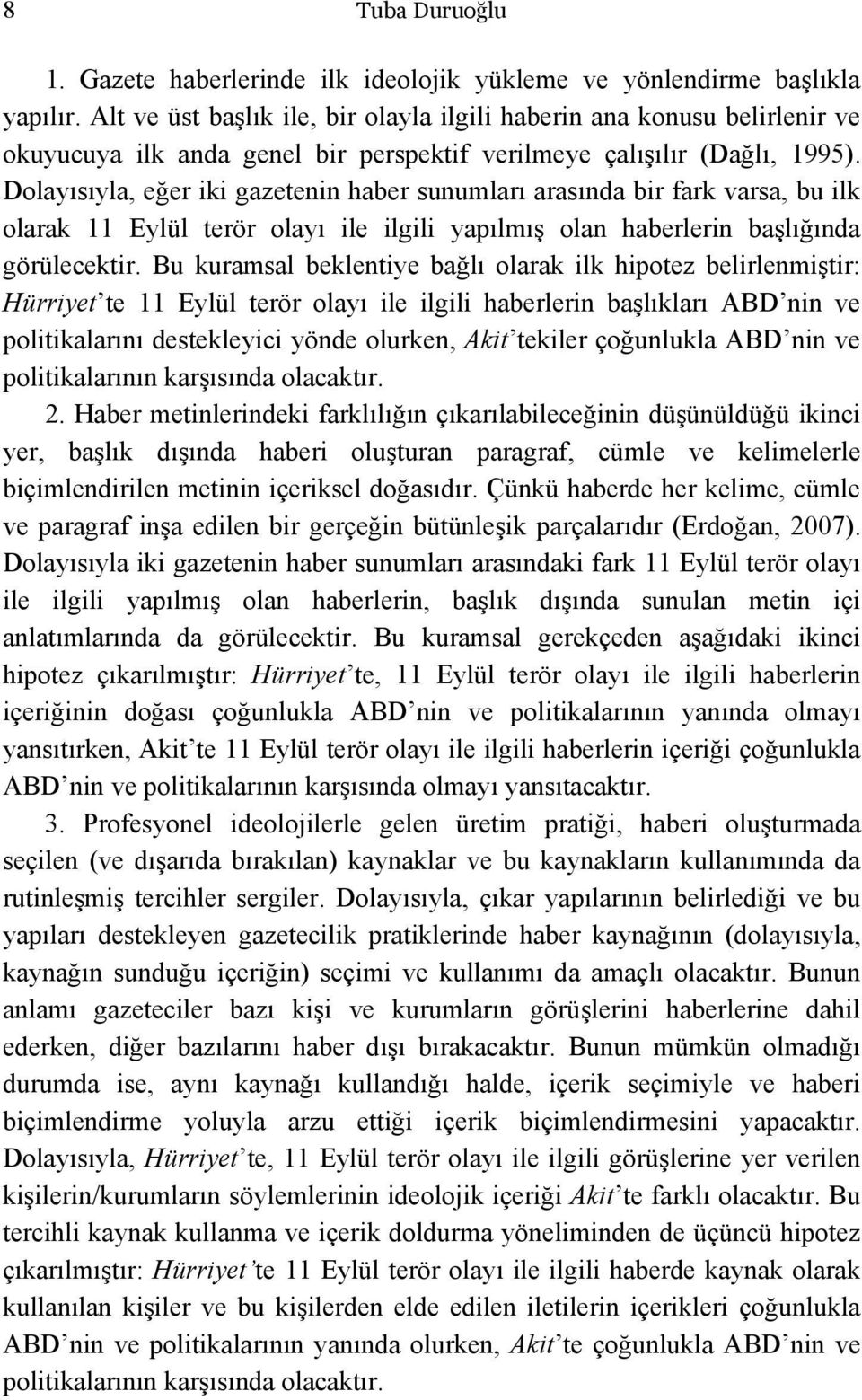 Dolayısıyla, eğer iki gazetenin haber sunumları arasında bir fark varsa, bu ilk olarak 11 Eylül terör olayı ile ilgili yapılmış olan haberlerin başlığında görülecektir.