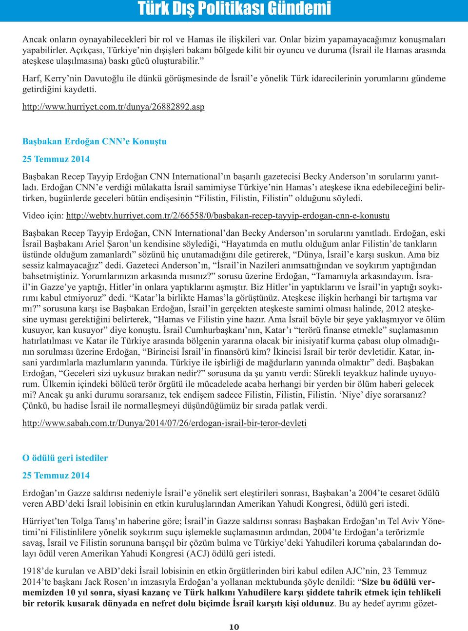 Harf, Kerry nin Davutoğlu ile dünkü görüşmesinde de İsrail e yönelik Türk idarecilerinin yorumlarını gündeme getirdiğini kaydetti. http://www.hurriyet.com.tr/dunya/26882892.