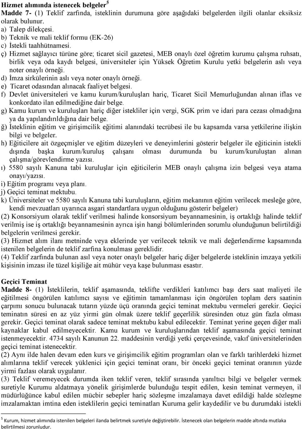 ç) Hizmet sağlayıcı türüne göre; ticaret sicil gazetesi, MEB onaylı özel öğretim kurumu çalışma ruhsatı, birlik veya oda kaydı belgesi, üniversiteler için Yüksek Öğretim Kurulu yetki belgelerin aslı