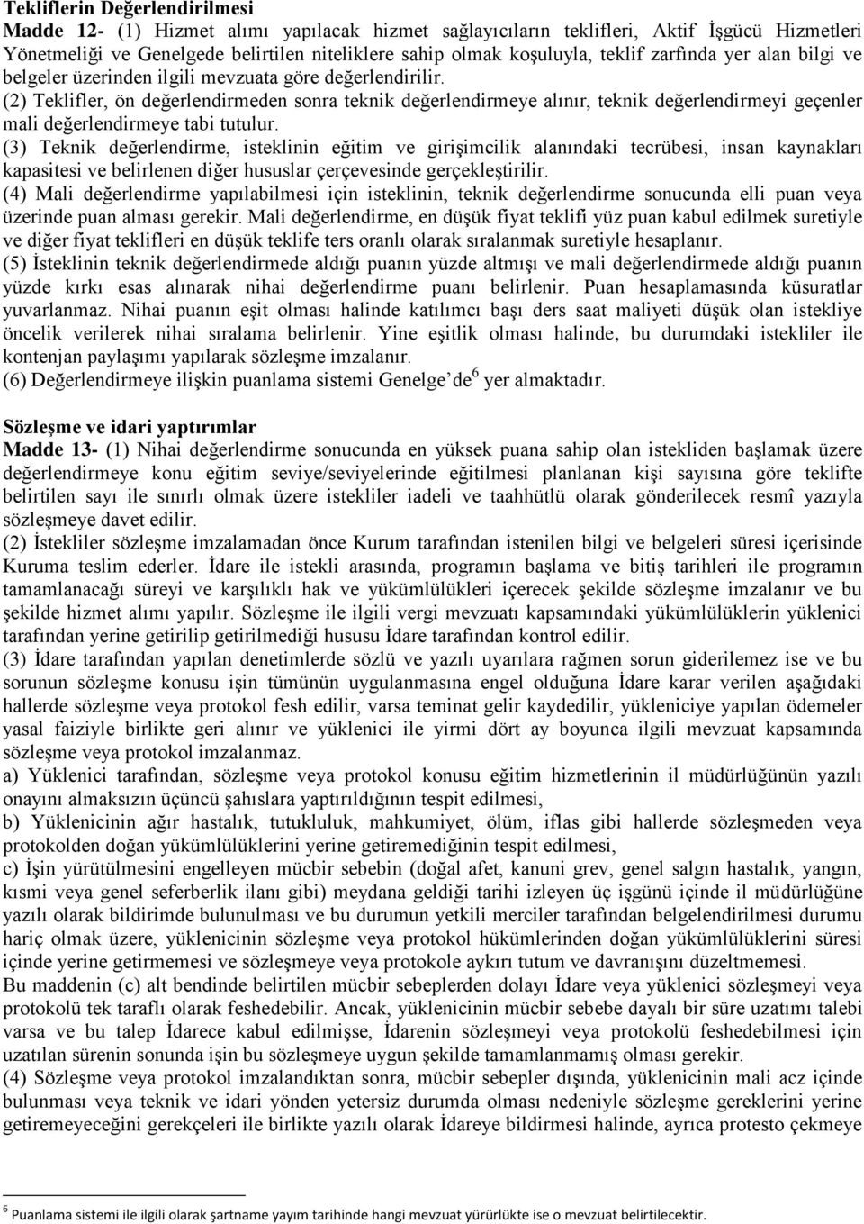 (2) Teklifler, ön değerlendirmeden sonra teknik değerlendirmeye alınır, teknik değerlendirmeyi geçenler mali değerlendirmeye tabi tutulur.