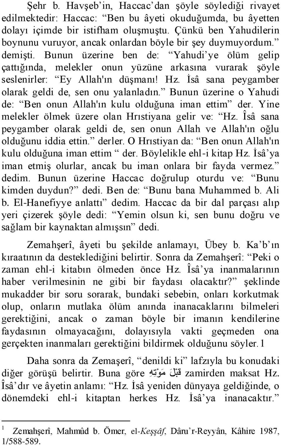 Bunun üzerine ben de: Yahudi ye ölüm gelip çattığında, melekler onun yüzüne arkasına vurarak şöyle seslenirler: Ey Allah'ın düşmanı! Hz. İsâ sana peygamber olarak geldi de, sen onu yalanladın.