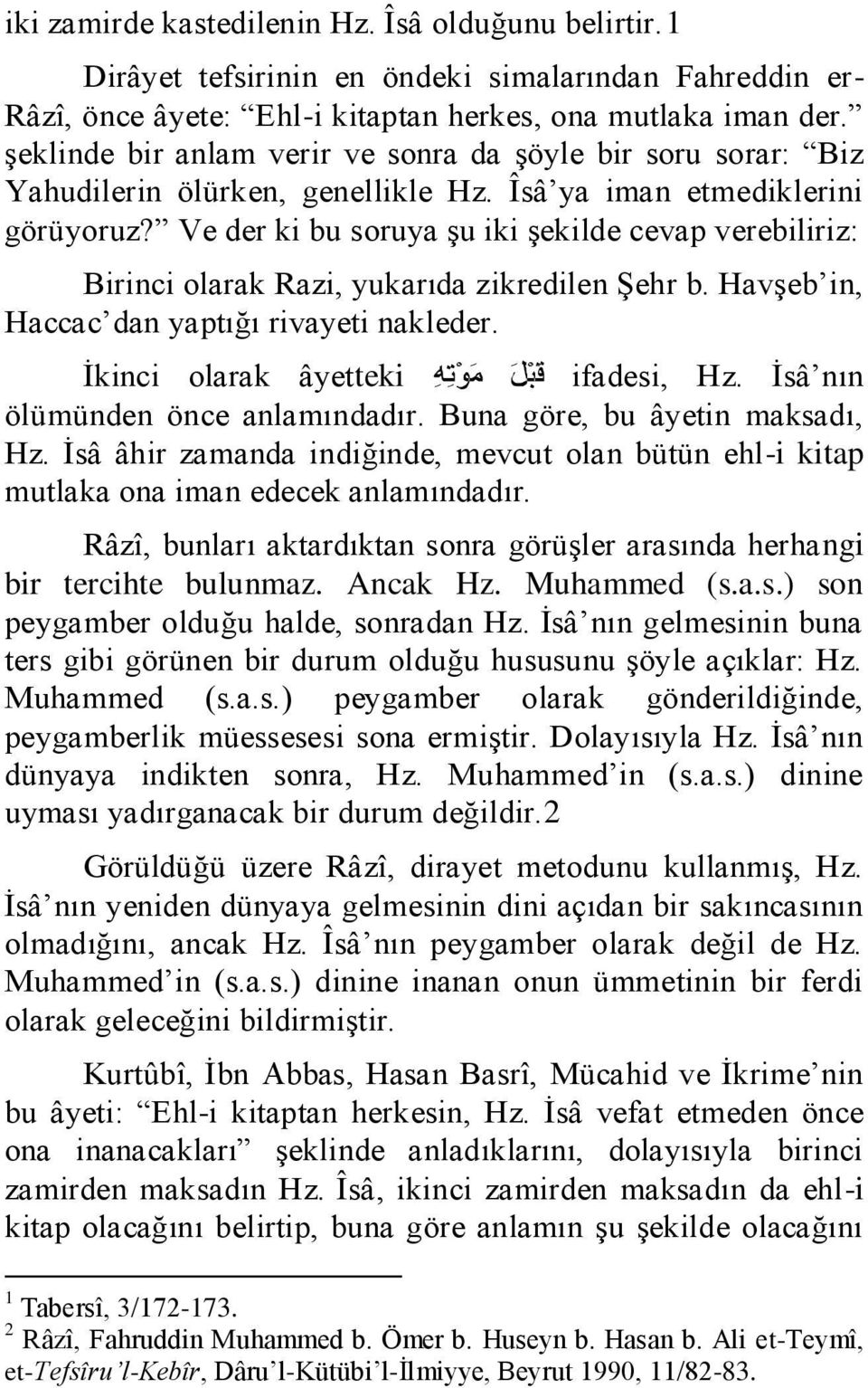 Ve der ki bu soruya şu iki şekilde cevap verebiliriz: Birinci olarak Razi, yukarıda zikredilen Şehr b. Havşeb in, Haccac dan yaptığı rivayeti nakleder. İkinci olarak âyetteki ifadesi, Hz.