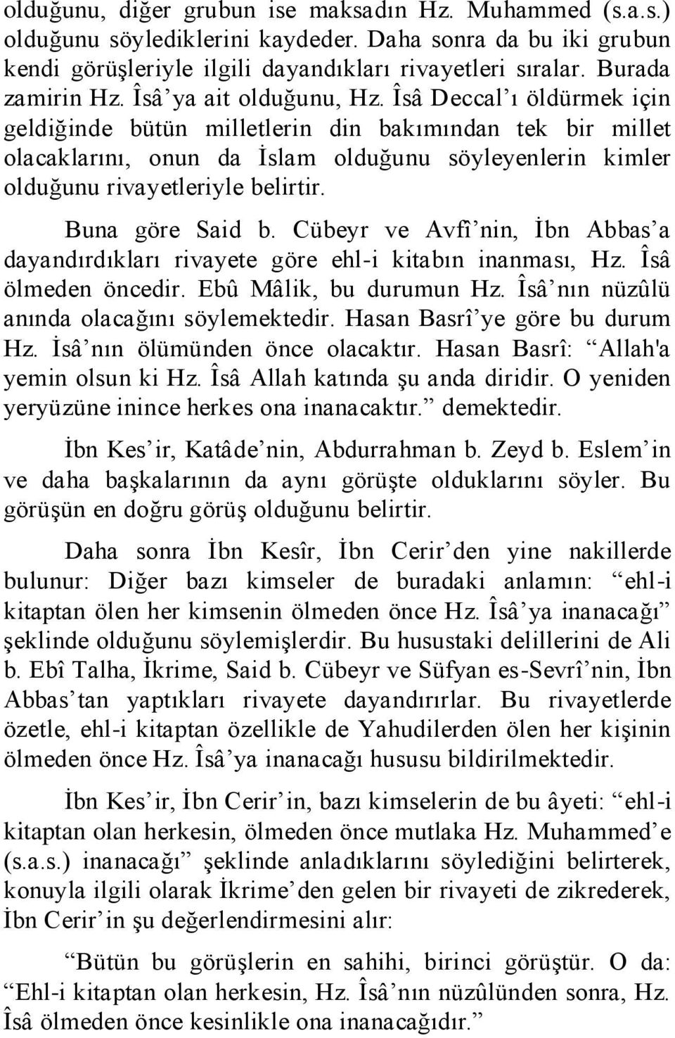 Îsâ Deccal ı öldürmek için geldiğinde bütün milletlerin din bakımından tek bir millet olacaklarını, onun da İslam olduğunu söyleyenlerin kimler olduğunu rivayetleriyle belirtir. Buna göre Said b.