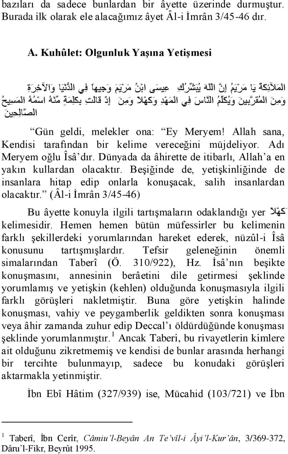 Beşiğinde de, yetişkinliğinde de insanlara hitap edip onlarla konuşacak, salih insanlardan olacaktır. (Âl-i İmrân 3/45-46) Bu âyette konuyla ilgili tartışmaların odaklandığı yer kelimesidir.