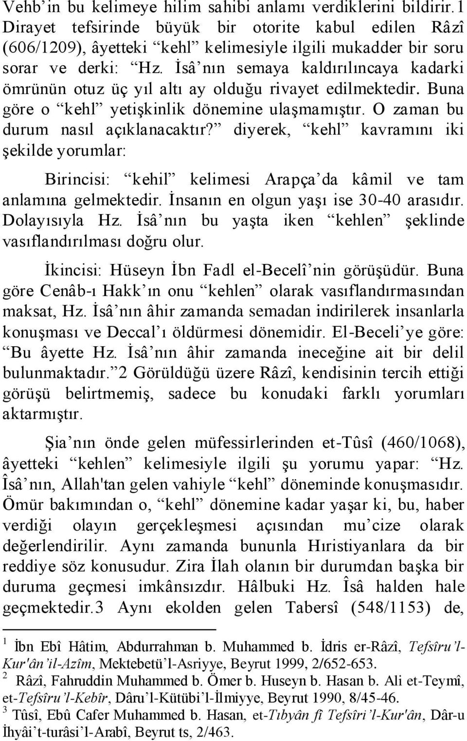 İsâ nın semaya kaldırılıncaya kadarki ömrünün otuz üç yıl altı ay olduğu rivayet edilmektedir. Buna göre o kehl yetişkinlik dönemine ulaşmamıştır. O zaman bu durum nasıl açıklanacaktır?