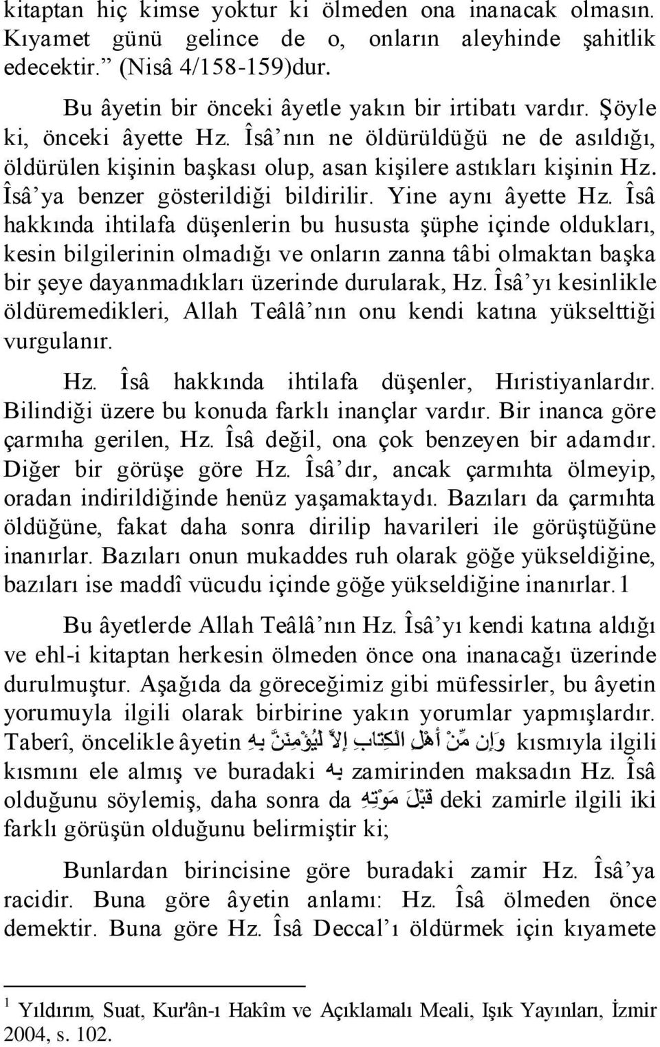 Îsâ hakkında ihtilafa düşenlerin bu hususta şüphe içinde oldukları, kesin bilgilerinin olmadığı ve onların zanna tâbi olmaktan başka bir şeye dayanmadıkları üzerinde durularak, Hz.