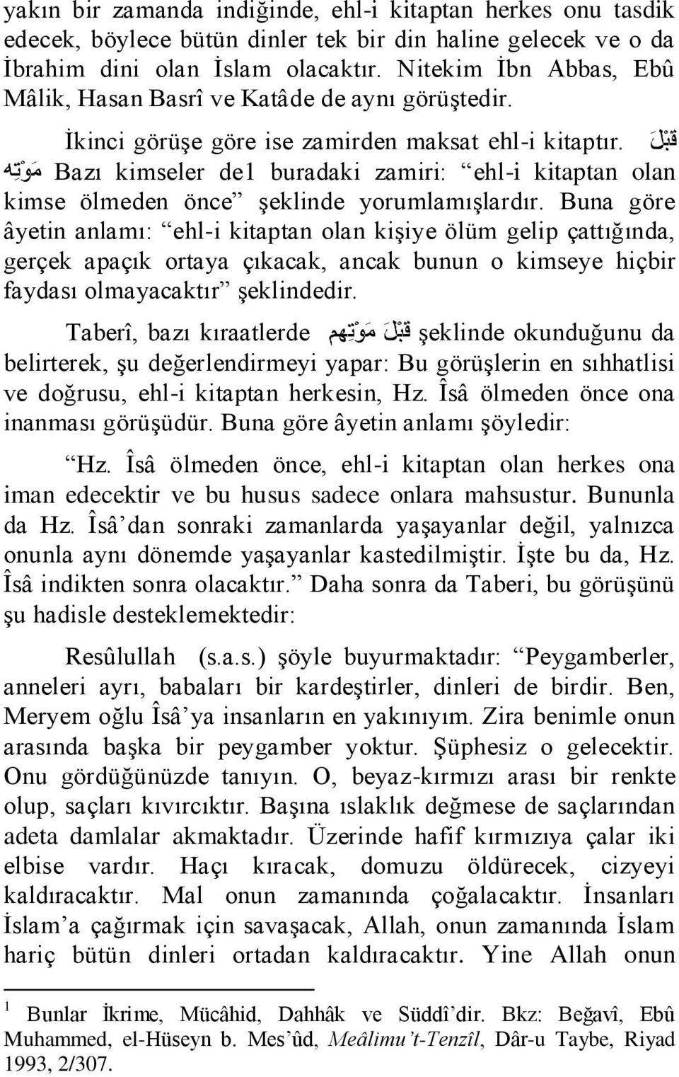 Bazı kimseler de1 buradaki zamiri: ehl-i kitaptan olan kimse ölmeden önce şeklinde yorumlamışlardır.