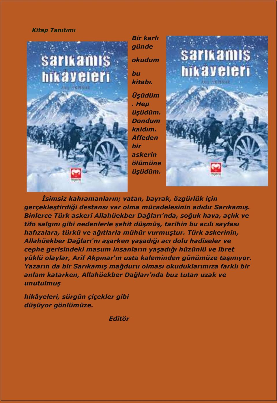 Binlerce Türk askeri Allahüekber Dağları nda, soğuk hava, açlık ve tifo salgını gibi nedenlerle Ģehit düģmüģ, tarihin bu acılı sayfası hafızalara, türkü ve ağıtlarla mühür vurmuģtur.
