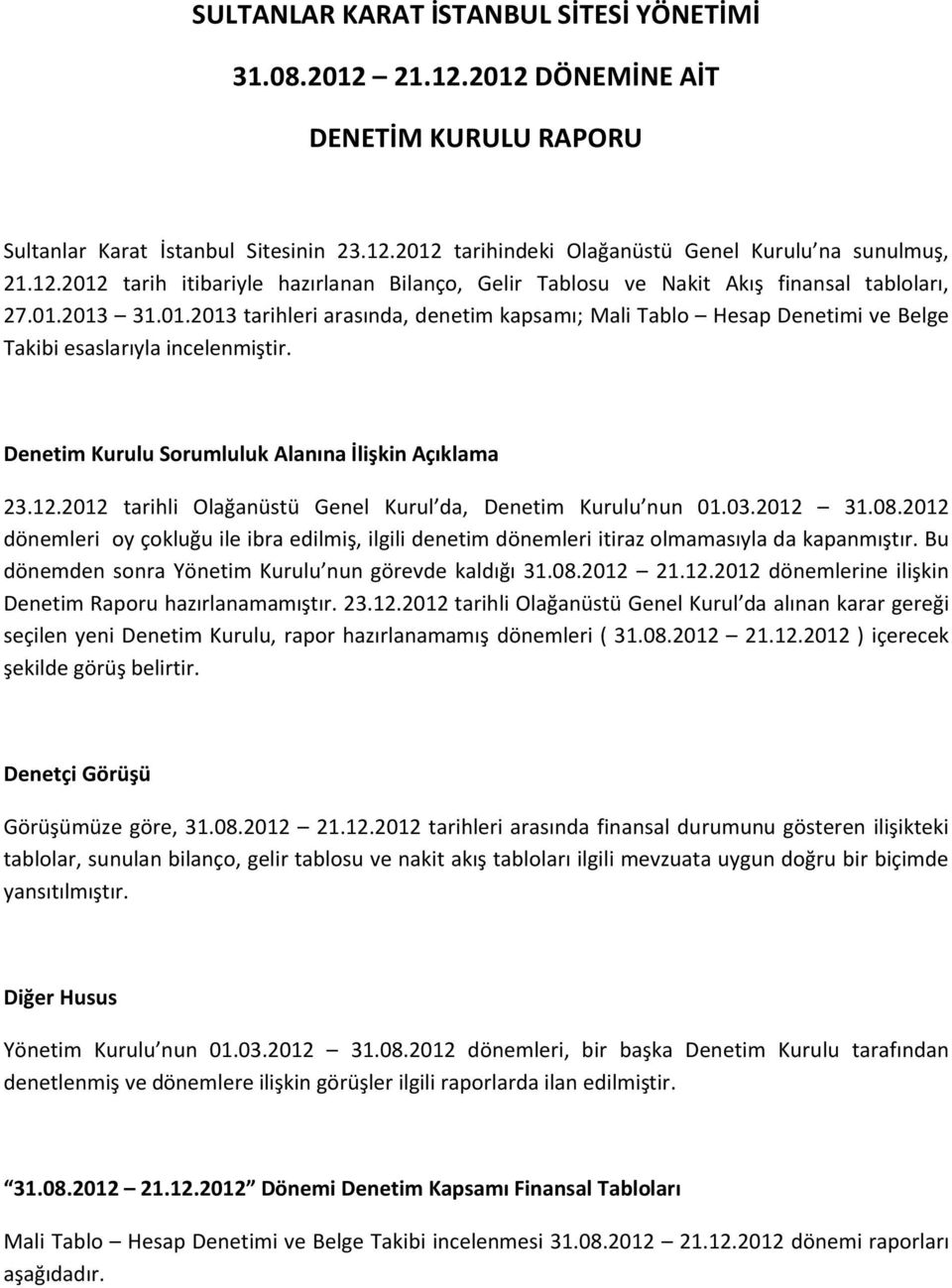 2012 tarihli Olağanüstü Genel Kurul da, Denetim Kurulu nun 01.03.2012 31.08.2012 dönemleri oy çokluğu ile ibra edilmiş, ilgili denetim dönemleri itiraz olmamasıyla da kapanmıştır.