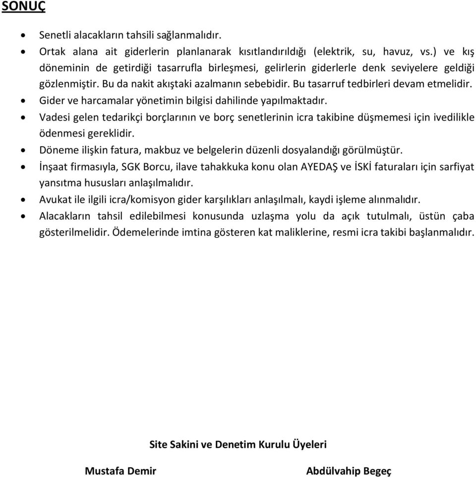 Gider ve harcamalar yönetimin bilgisi dahilinde yapılmaktadır. Vadesi gelen tedarikçi borçlarının ve borç senetlerinin icra takibine düşmemesi için ivedilikle ödenmesi gereklidir.