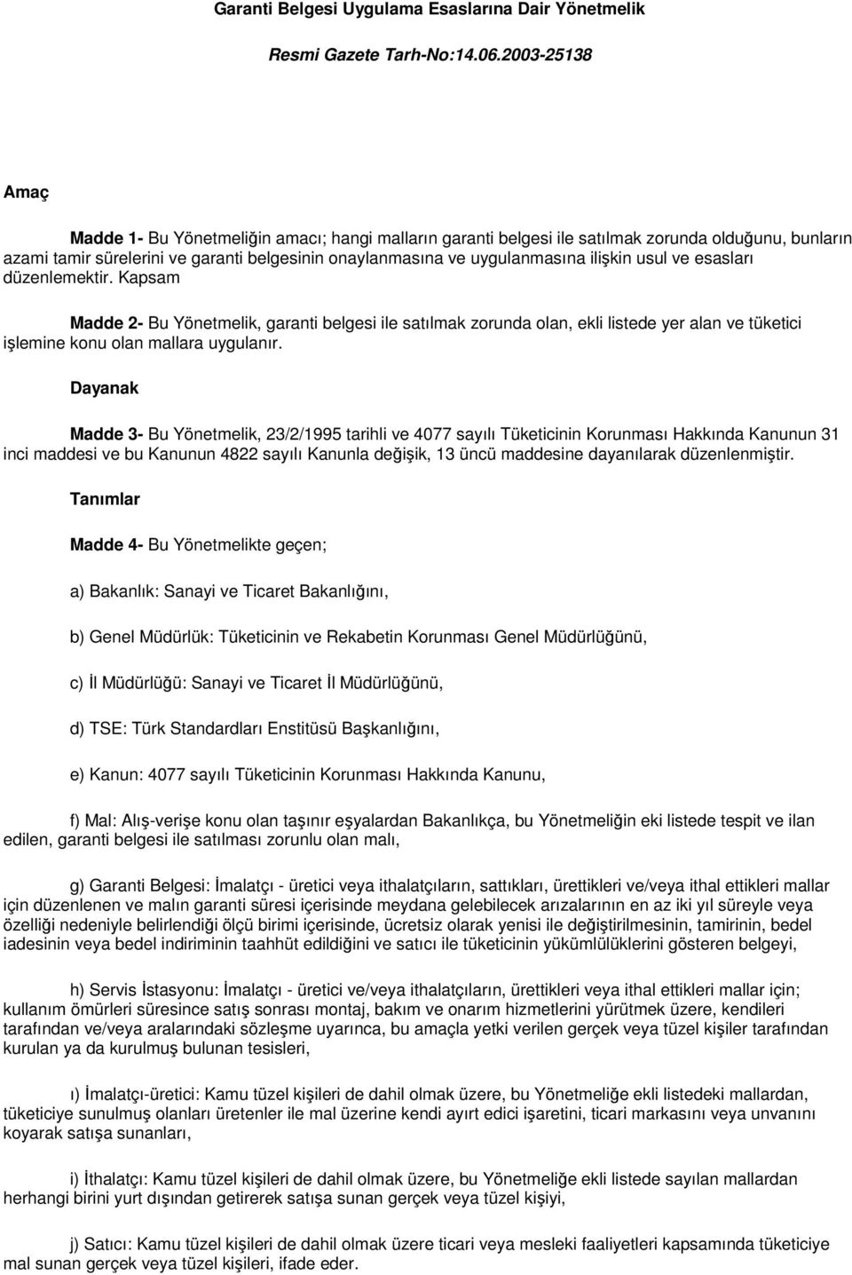 ilişkin usul ve esasları düzenlemektir. Kapsam Madde 2- Bu Yönetmelik, garanti belgesi ile satılmak zorunda olan, ekli listede yer alan ve tüketici işlemine konu olan mallara uygulanır.