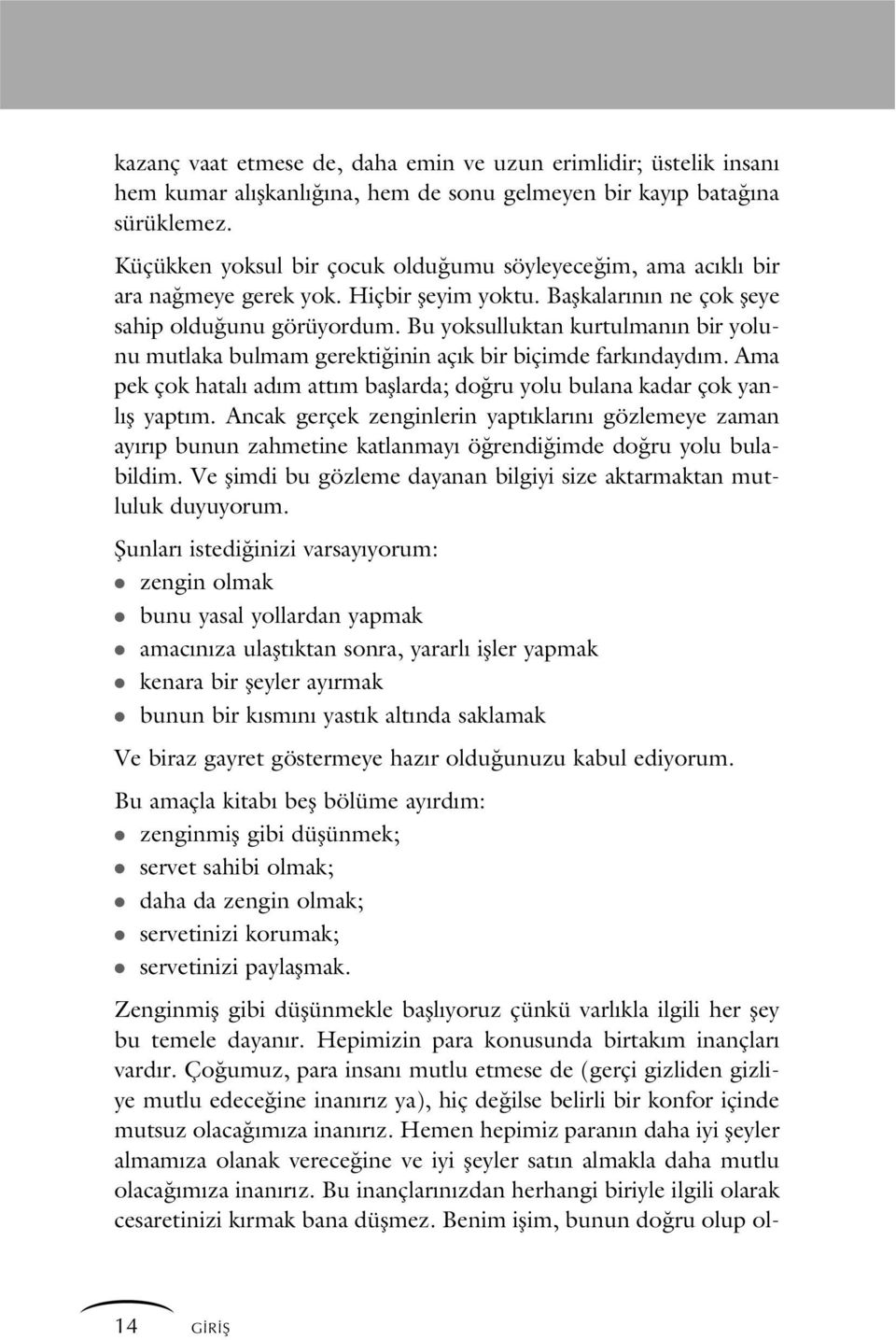 Bu yoksulluktan kurtulman n bir yolunu mutlaka bulmam gerekti inin aç k bir biçimde fark ndayd m. Ama pek çok hatal ad m att m bafllarda; do ru yolu bulana kadar çok yanl fl yapt m.