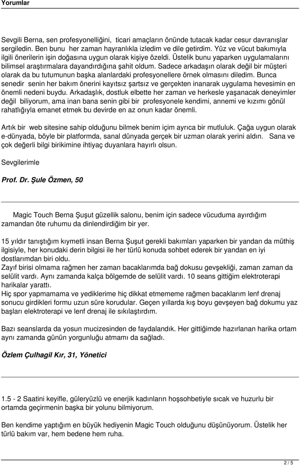 Sadece arkadaşın olarak değil bir müşteri olarak da bu tutumunun başka alanlardaki profesyonellere örnek olmasını diledim.