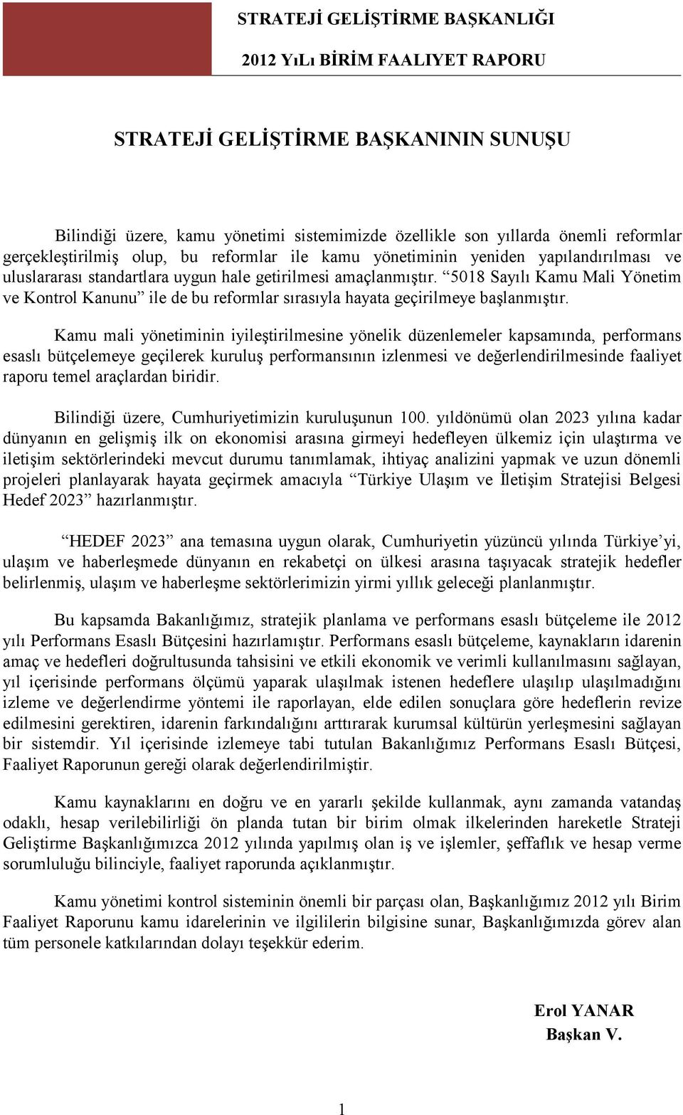 Kamu mali yönetiminin iyileştirilmesine yönelik düzenlemeler kapsamında, performans esaslı bütçelemeye geçilerek kuruluş performansının izlenmesi ve değerlendirilmesinde faaliyet raporu temel