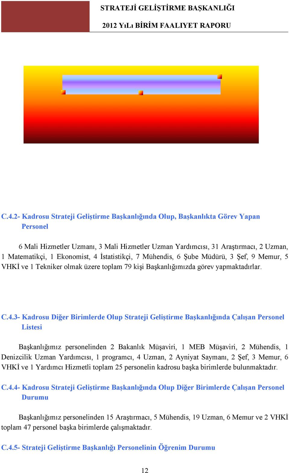 İstatistikçi, 7 Mühendis, 6 Şube Müdürü, 3 Şef, 9 Memur, 5 VHKİ ve 1 Tekniker olmak üzere toplam 79 kişi Başkanlığımızda görev yapmaktadırlar. C.4.