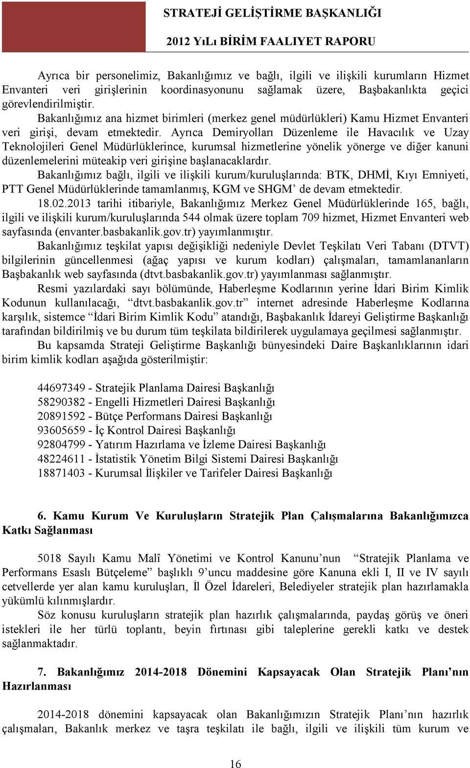 Ayrıca Demiryolları Düzenleme ile Havacılık ve Uzay Teknolojileri Genel Müdürlüklerince, kurumsal hizmetlerine yönelik yönerge ve diğer kanuni düzenlemelerini müteakip veri girişine başlanacaklardır.